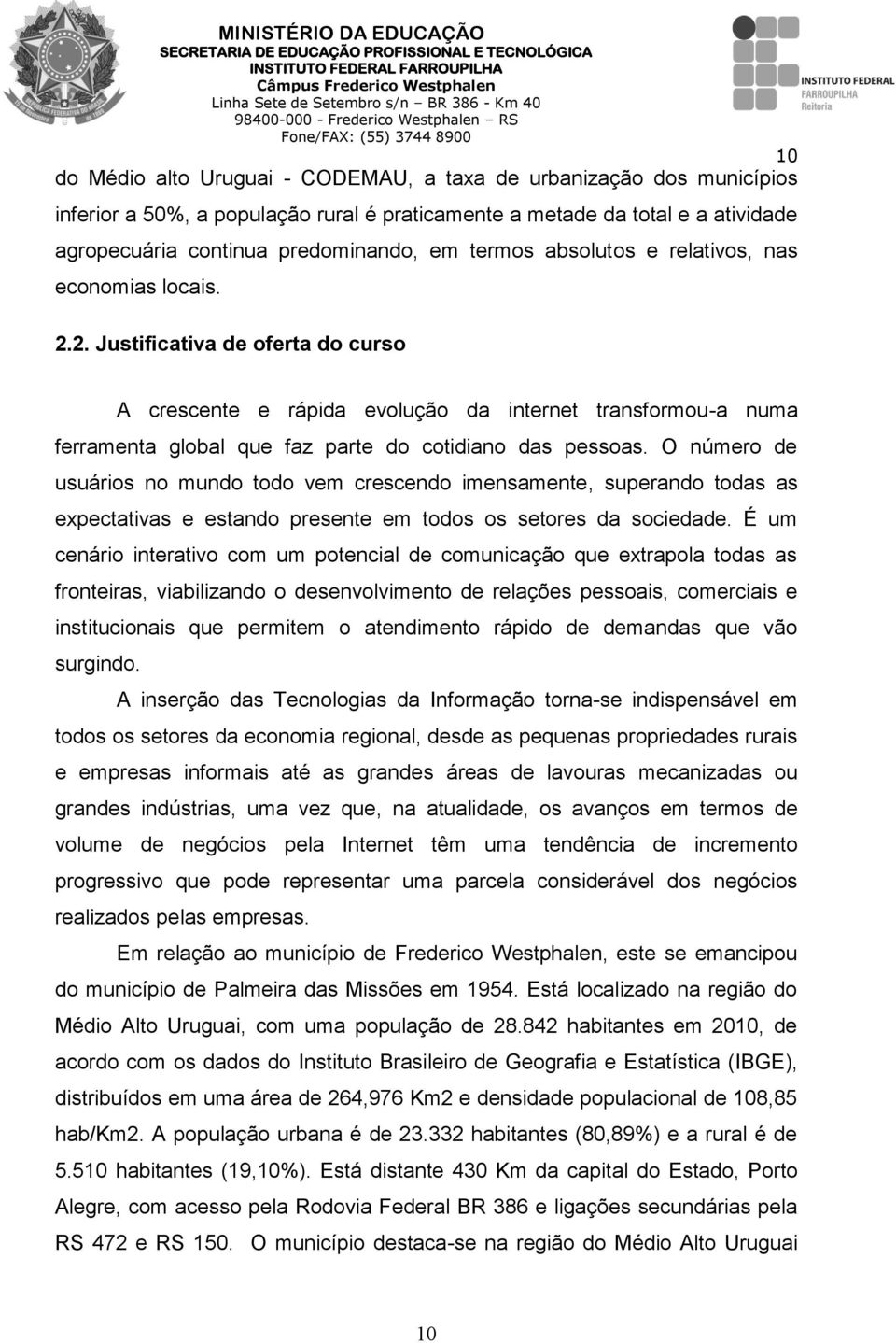 2. Justificativa de oferta do curso 10 A crescente e rápida evolução da internet transformou-a numa ferramenta global que faz parte do cotidiano das pessoas.