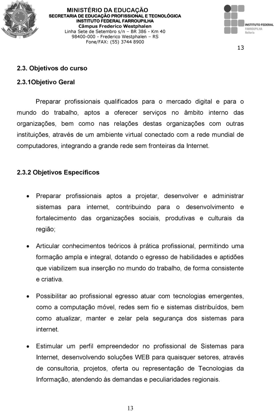 2 Objetivos Específicos Preparar profissionais aptos a projetar, desenvolver e administrar sistemas para internet, contribuindo para o desenvolvimento e fortalecimento das organizações sociais,