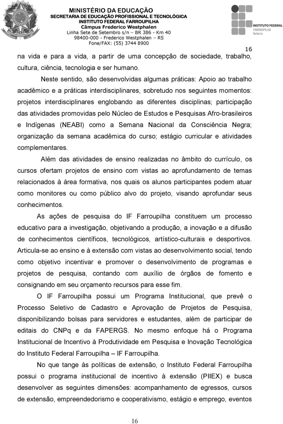 disciplinas; participação das atividades promovidas pelo Núcleo de Estudos e Pesquisas Afro-brasileiros e Indígenas (NEABI) como a Semana Nacional da Consciência Negra; organização da semana