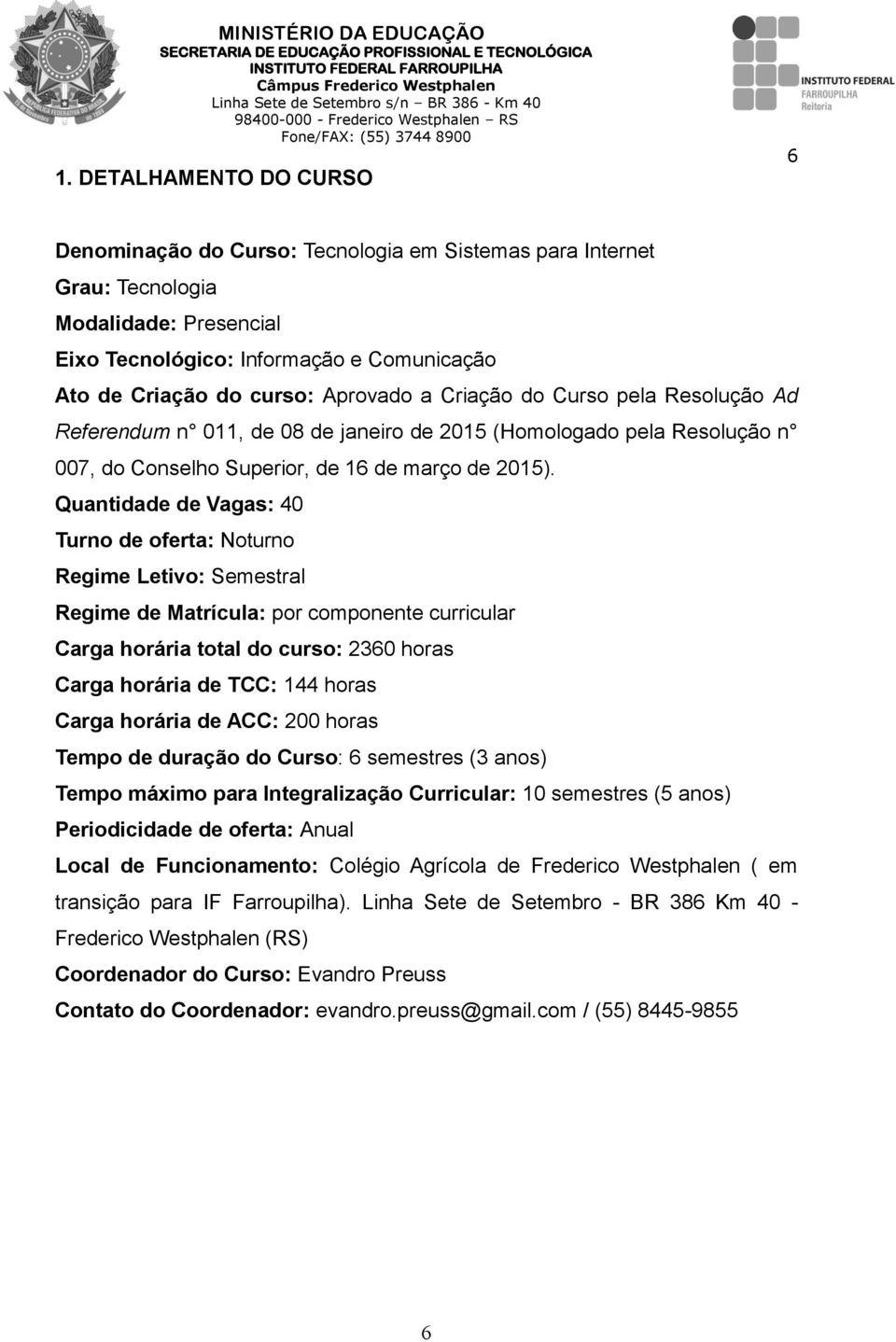 Quantidade de Vagas: 40 Turno de oferta: Noturno Regime Letivo: Semestral Regime de Matrícula: por componente curricular Carga horária total do curso: 2360 horas Carga horária de TCC: 144 horas Carga