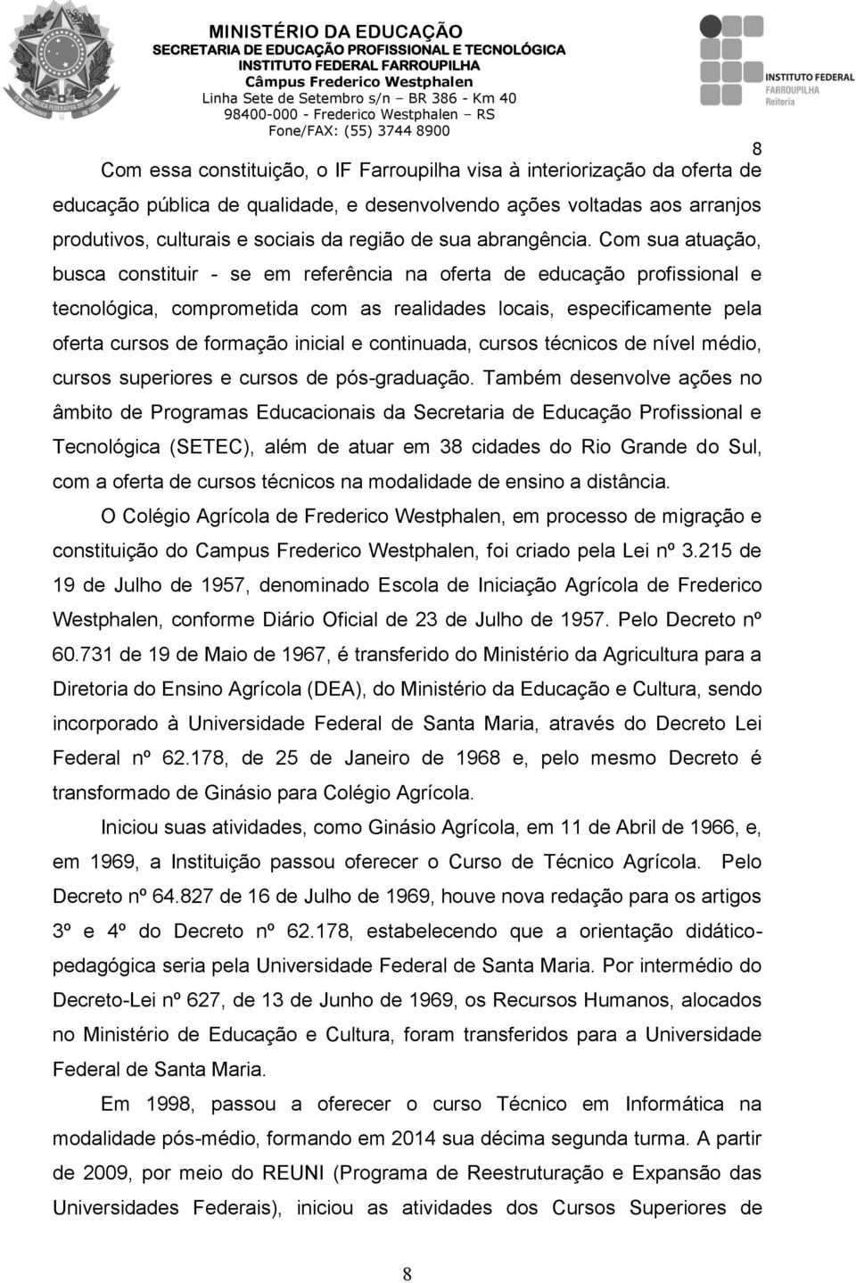 Com sua atuação, busca constituir - se em referência na oferta de educação profissional e tecnológica, comprometida com as realidades locais, especificamente pela oferta cursos de formação inicial e