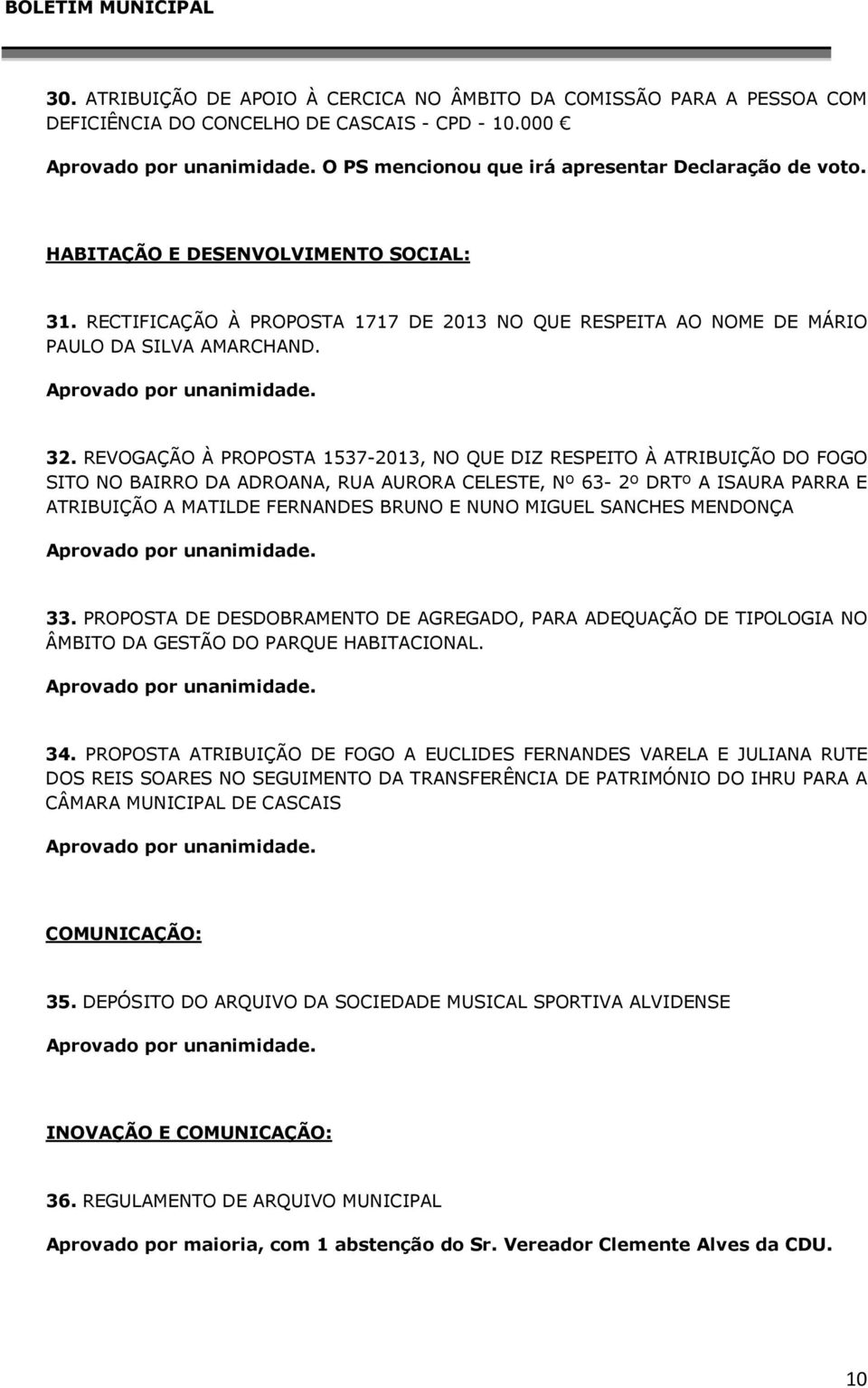 REVOGAÇÃO À PROPOSTA 1537-2013, NO QUE DIZ RESPEITO À ATRIBUIÇÃO DO FOGO SITO NO BAIRRO DA ADROANA, RUA AURORA CELESTE, Nº 63-2º DRTº A ISAURA PARRA E ATRIBUIÇÃO A MATILDE FERNANDES BRUNO E NUNO