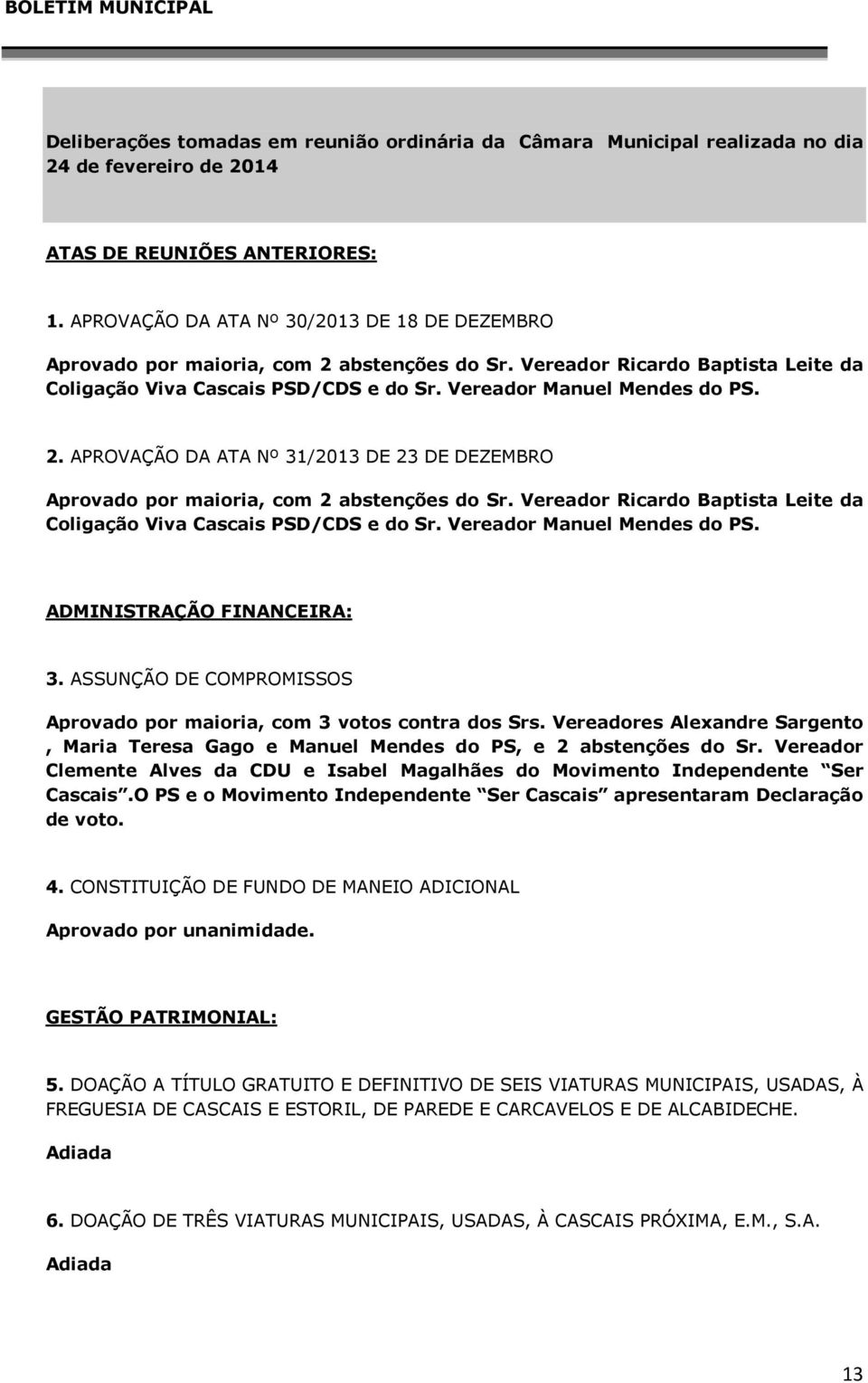 Vereador Ricardo Baptista Leite da Coligação Viva Cascais PSD/CDS e do Sr. Vereador Manuel Mendes do PS. ADMINISTRAÇÃO FINANCEIRA: 3.