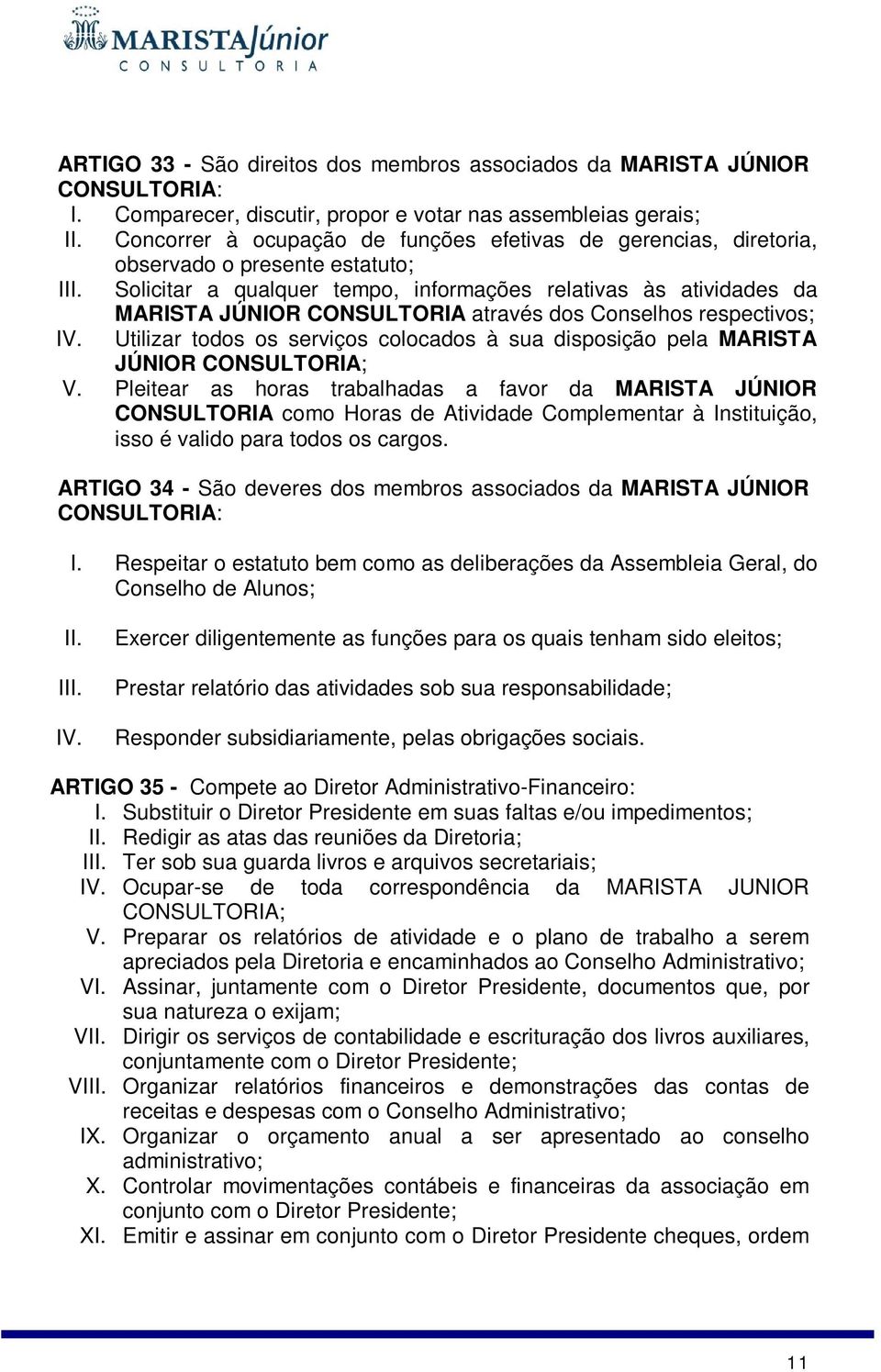 Solicitar a qualquer tempo, informações relativas às atividades da MARISTA JÚNIOR CONSULTORIA através dos Conselhos respectivos; IV.