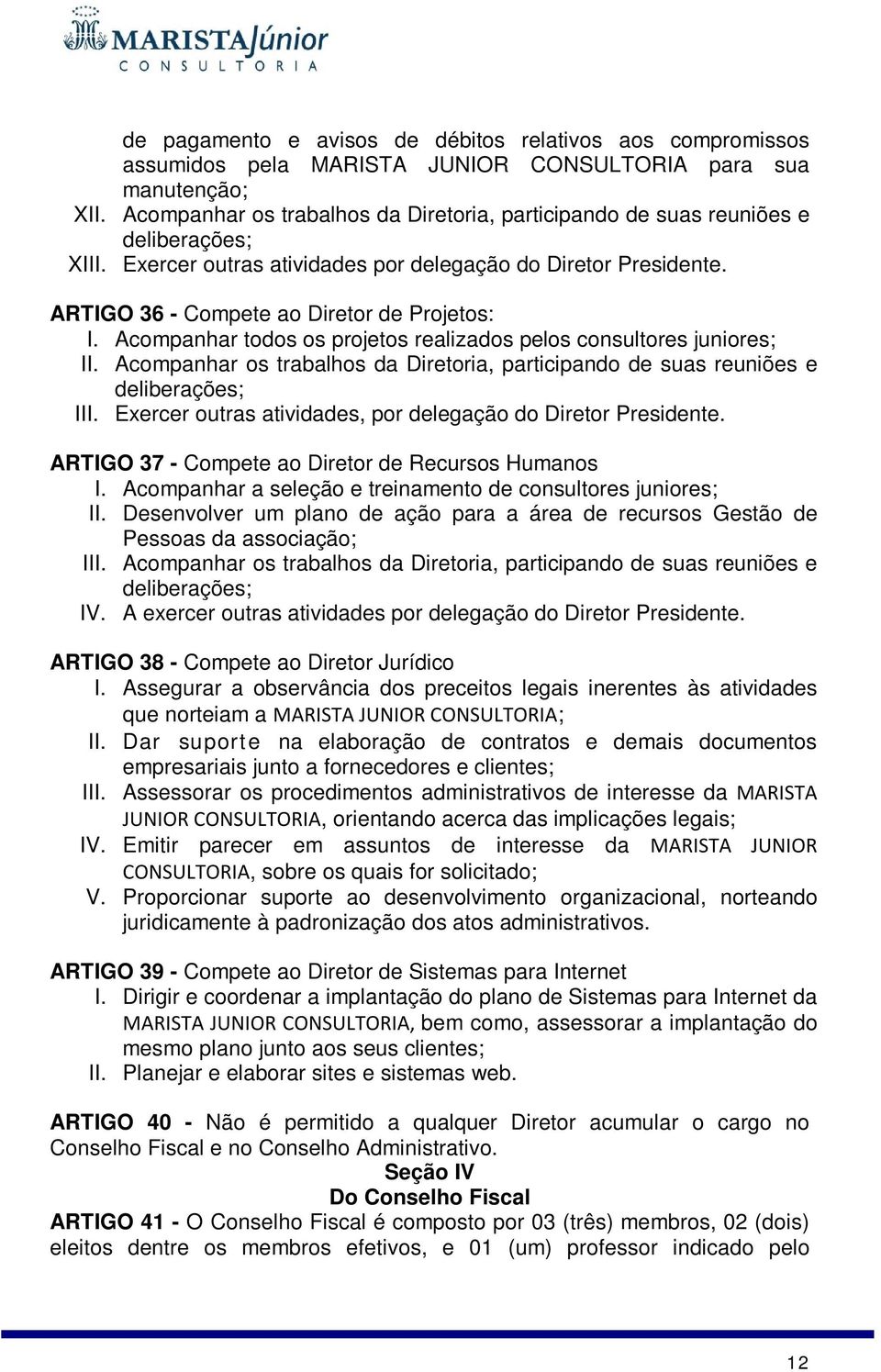 Acompanhar todos os projetos realizados pelos consultores juniores; II. Acompanhar os trabalhos da Diretoria, participando de suas reuniões e deliberações; III.