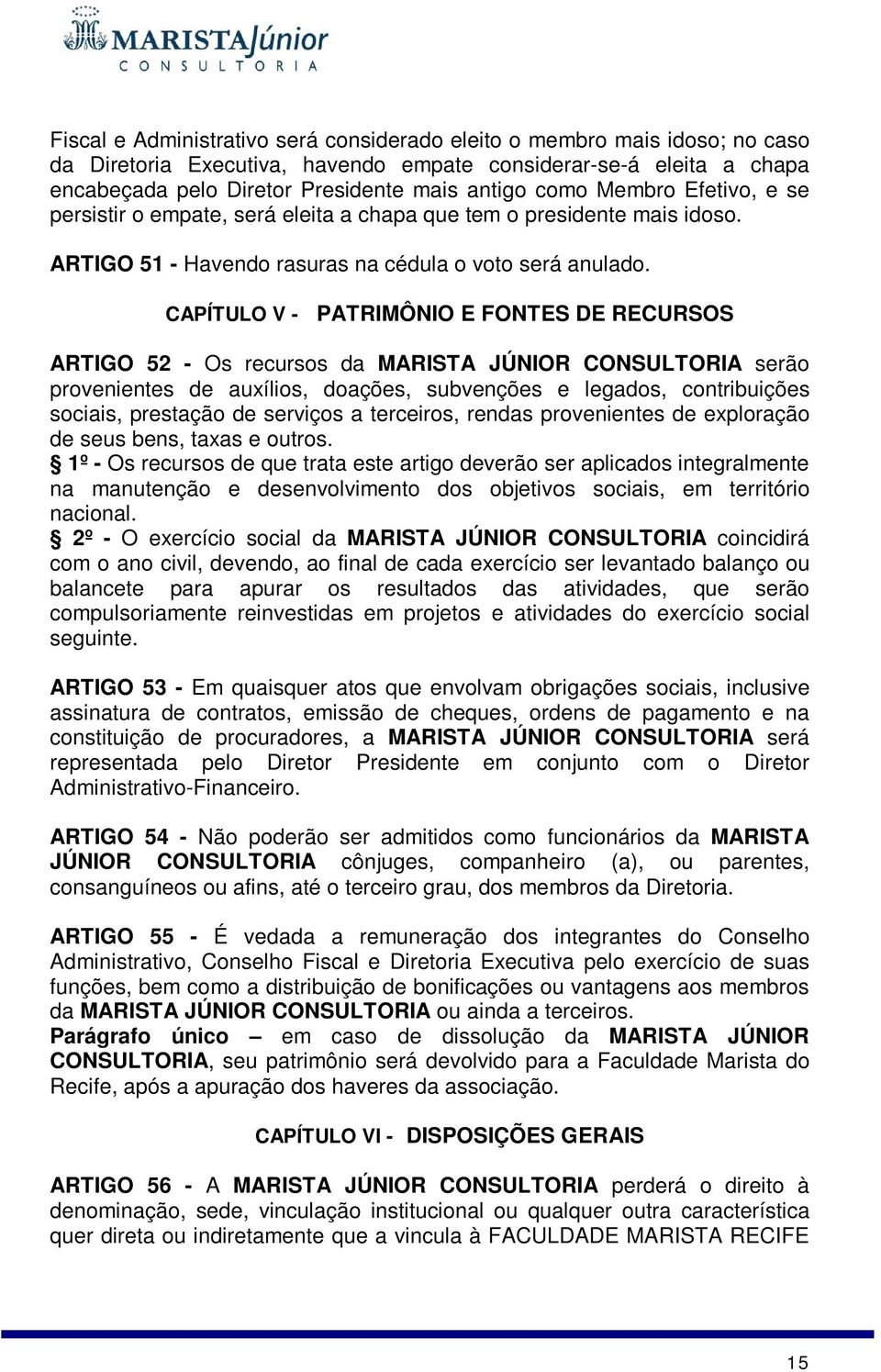 CAPÍTULO V - PATRIMÔNIO E FONTES DE RECURSOS ARTIGO 52 - Os recursos da MARISTA JÚNIOR CONSULTORIA serão provenientes de auxílios, doações, subvenções e legados, contribuições sociais, prestação de