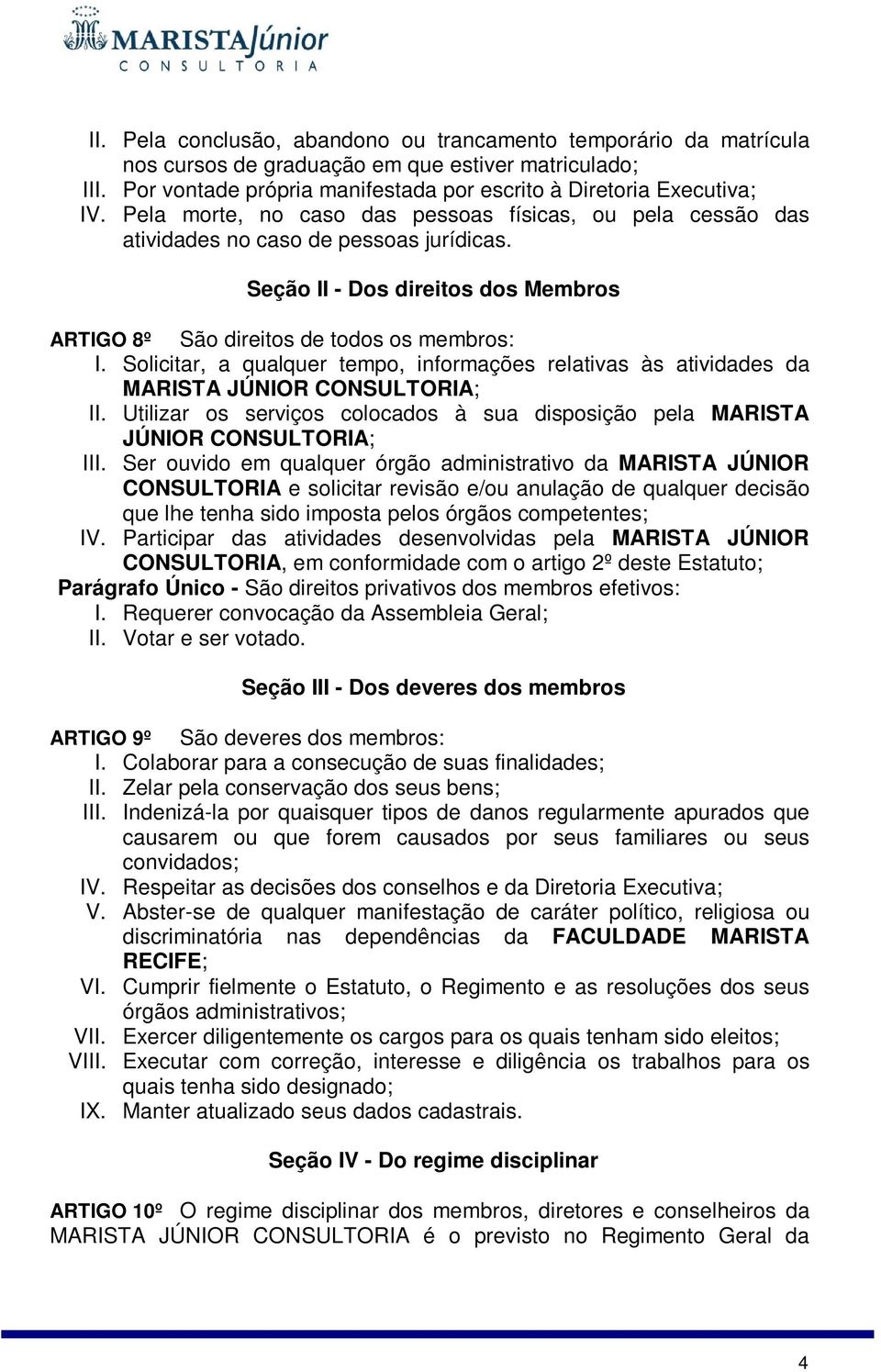 Solicitar, a qualquer tempo, informações relativas às atividades da MARISTA JÚNIOR CONSULTORIA; II. Utilizar os serviços colocados à sua disposição pela MARISTA JÚNIOR CONSULTORIA; III.