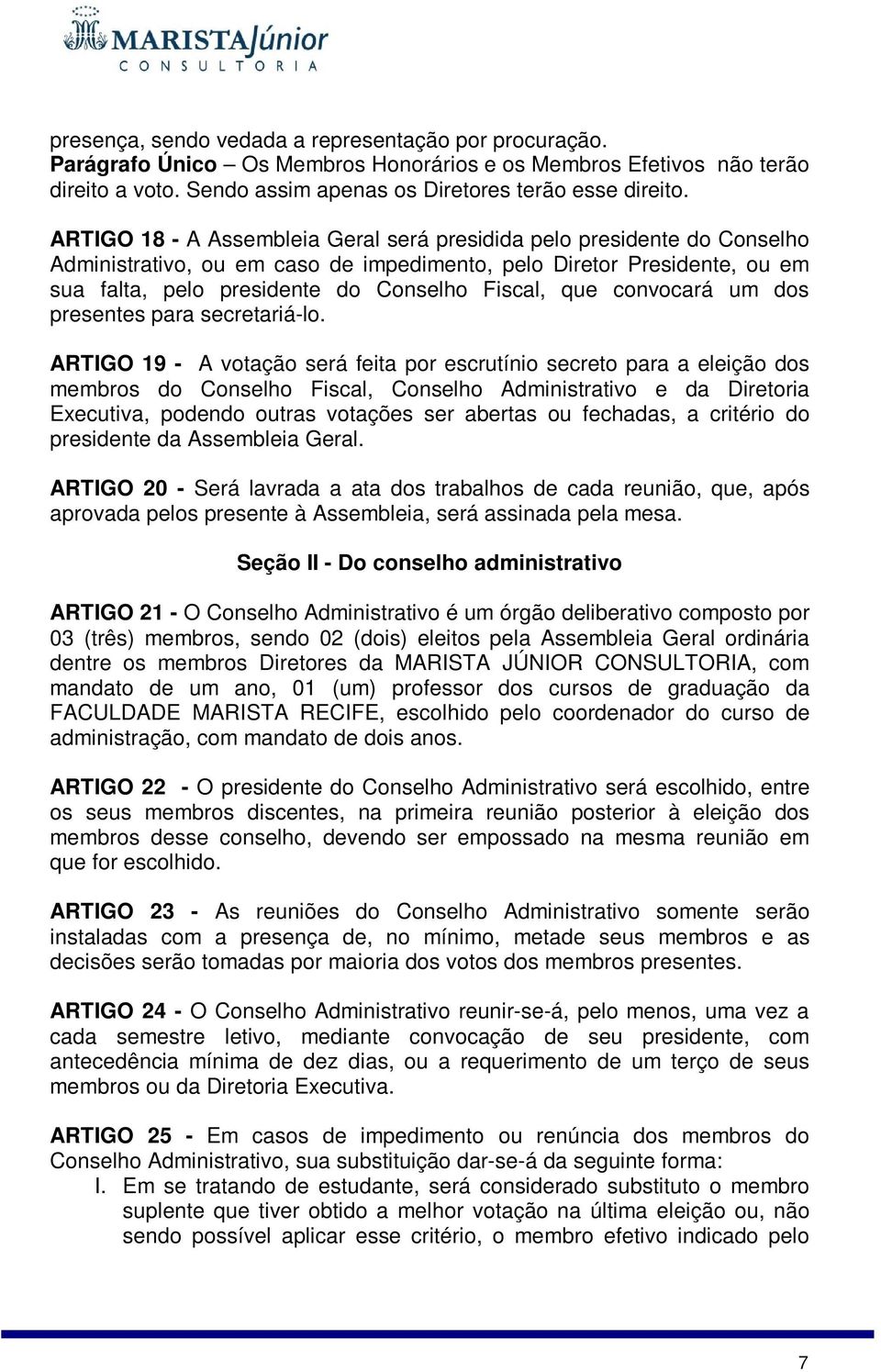 convocará um dos presentes para secretariá-lo.