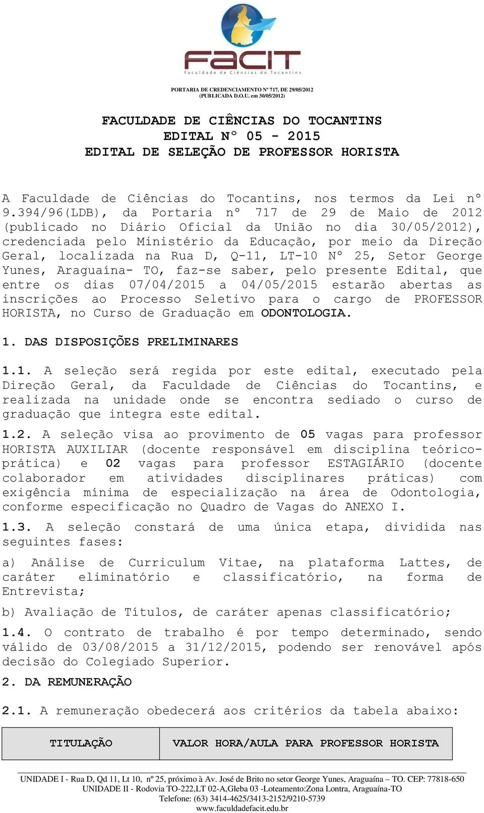 D, Q-11, LT-10 Nº 25, Setor George Yunes, Araguaína- TO, faz-se saber, pelo presente Edital, que entre os dias 07/04/2015 a 04/05/2015 estarão abertas as inscrições ao Processo Seletivo para o cargo