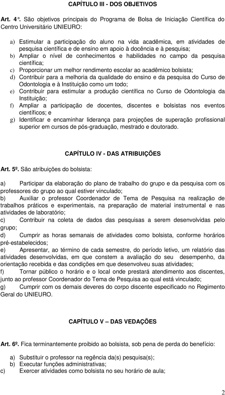 de ensino em apoio à docência e à pesquisa; b) Ampliar o nível de conhecimentos e habilidades no campo da pesquisa científica; c) Proporcionar um melhor rendimento escolar ao acadêmico bolsista; d)