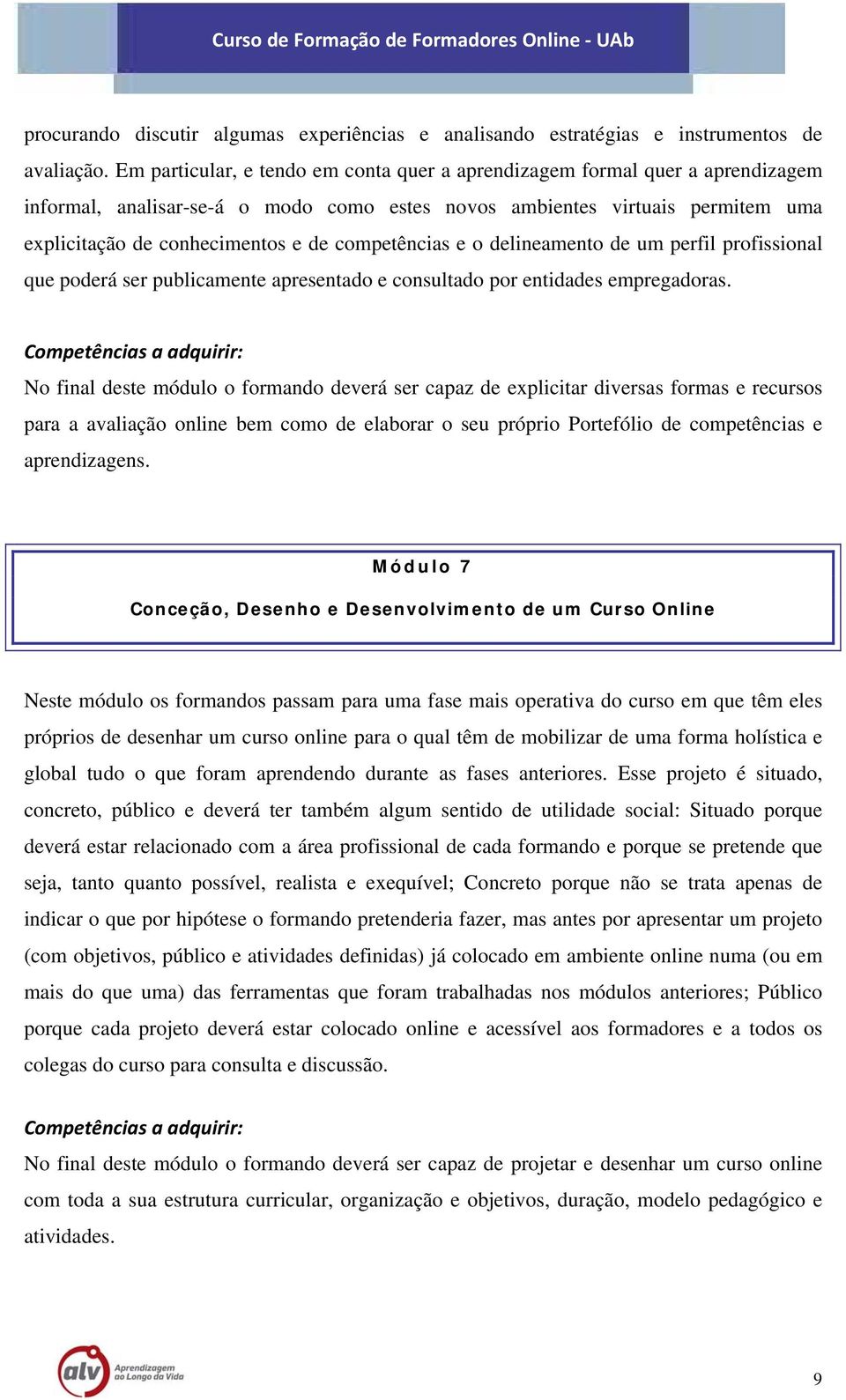 competências e o delineamento de um perfil profissional que poderá ser publicamente apresentado e consultado por entidades empregadoras.