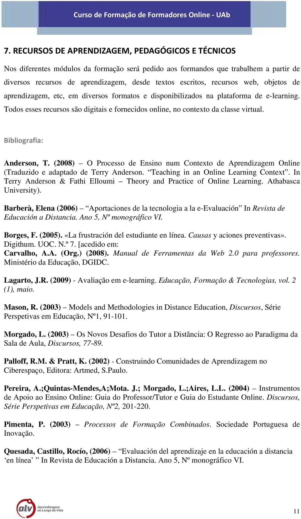 Bibliografia: Anderson, T. (2008) O Processo de Ensino num Contexto de Aprendizagem Online (Traduzido e adaptado de Terry Anderson. Teaching in an Online Learning Context.