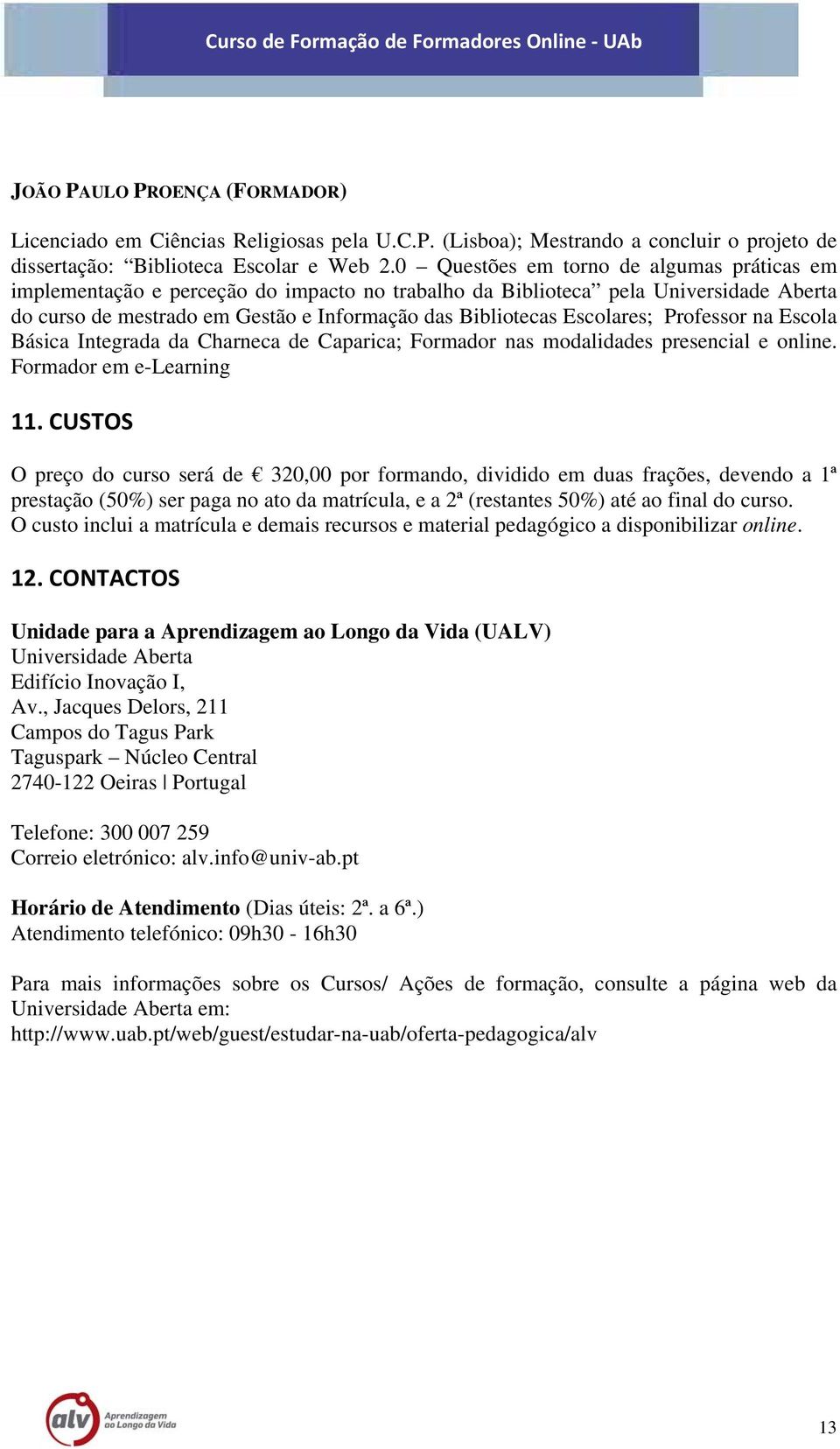 Escolares; Professor na Escola Básica Integrada da Charneca de Caparica; Formador nas modalidades presencial e online. Formador em e-learning 11.