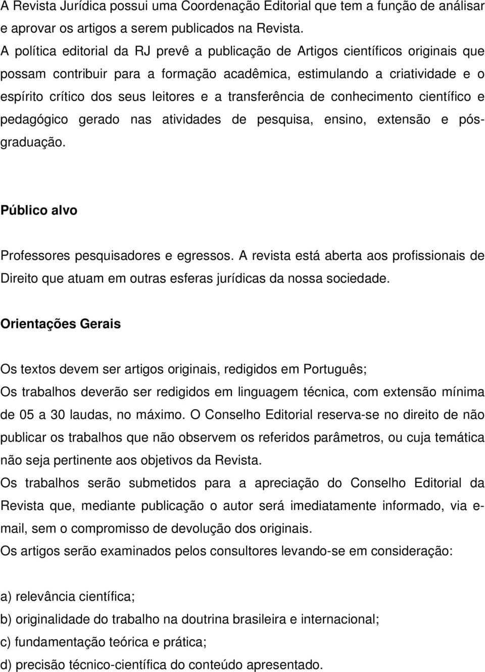 transferência de conhecimento científico e pedagógico gerado nas atividades de pesquisa, ensino, extensão e pósgraduação. Público alvo Professores pesquisadores e egressos.