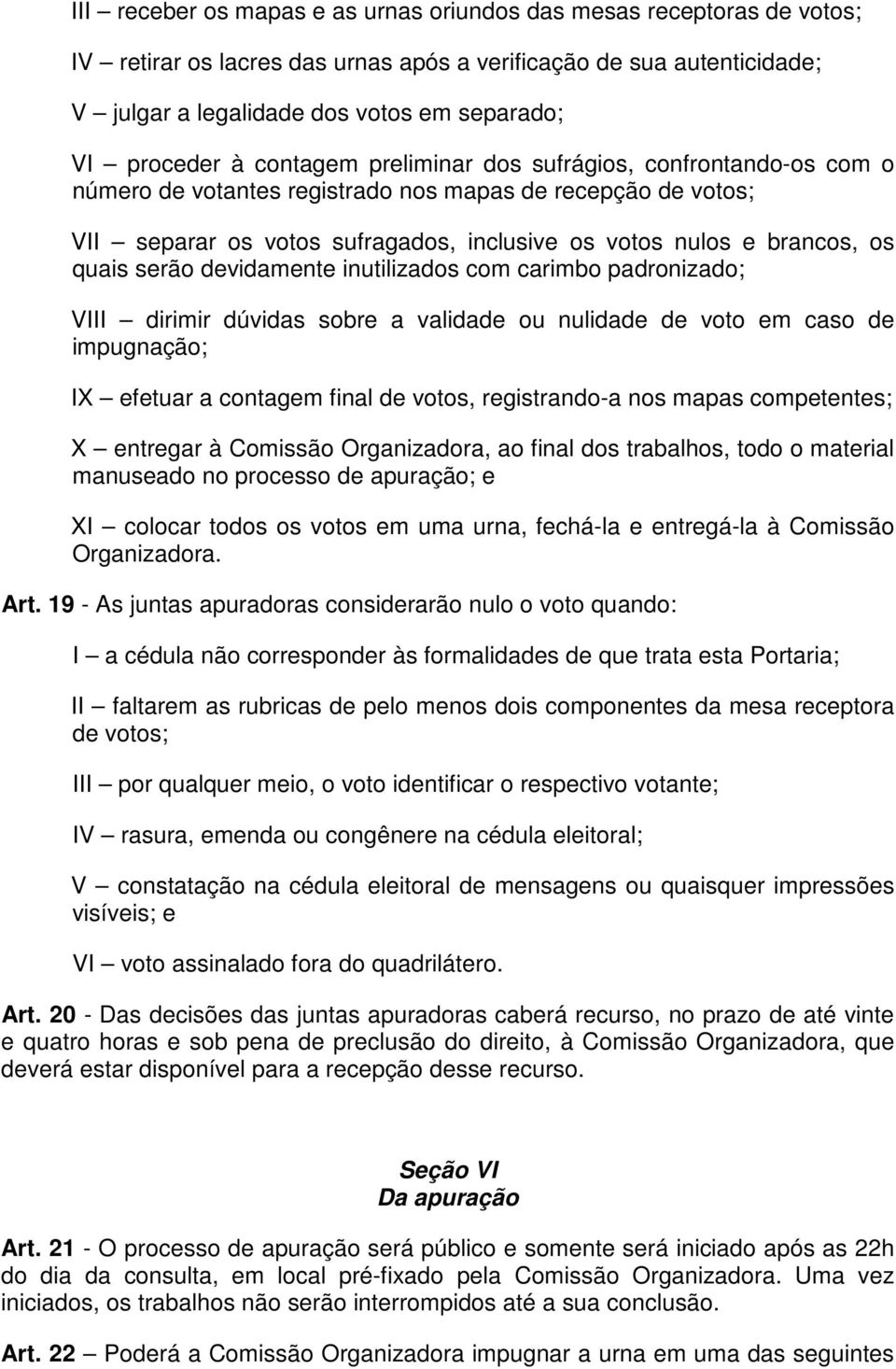 os quais serão devidamente inutilizados com carimbo padronizado; VIII dirimir dúvidas sobre a validade ou nulidade de voto em caso de impugnação; IX efetuar a contagem final de votos, registrando-a