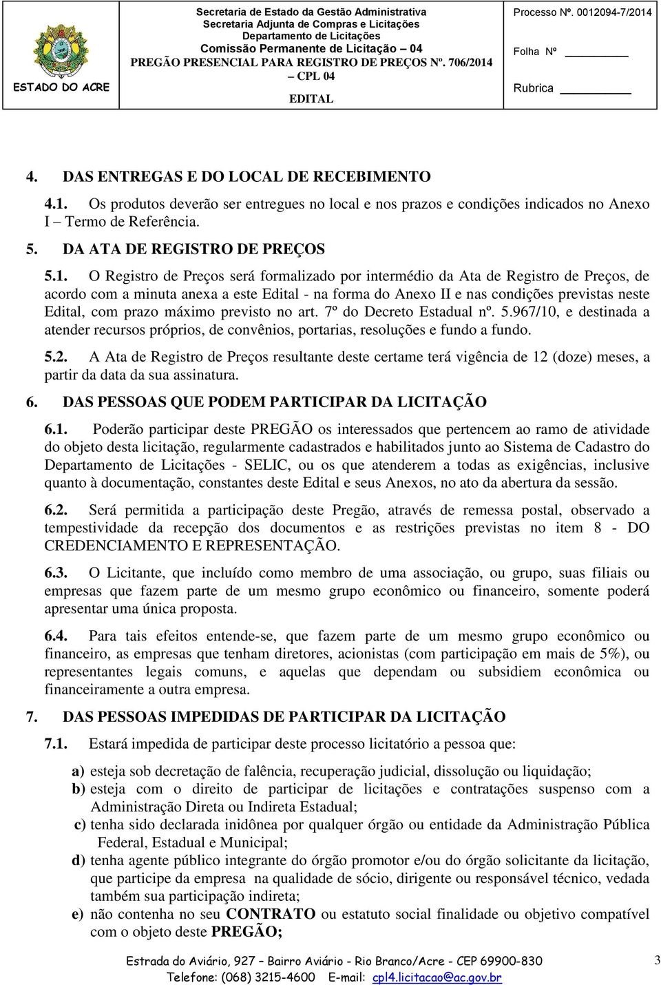 O Registro de Preços será formalizado por intermédio da Ata de Registro de Preços, de acordo com a minuta anexa a este Edital - na forma do Anexo II e nas condições previstas neste Edital, com prazo