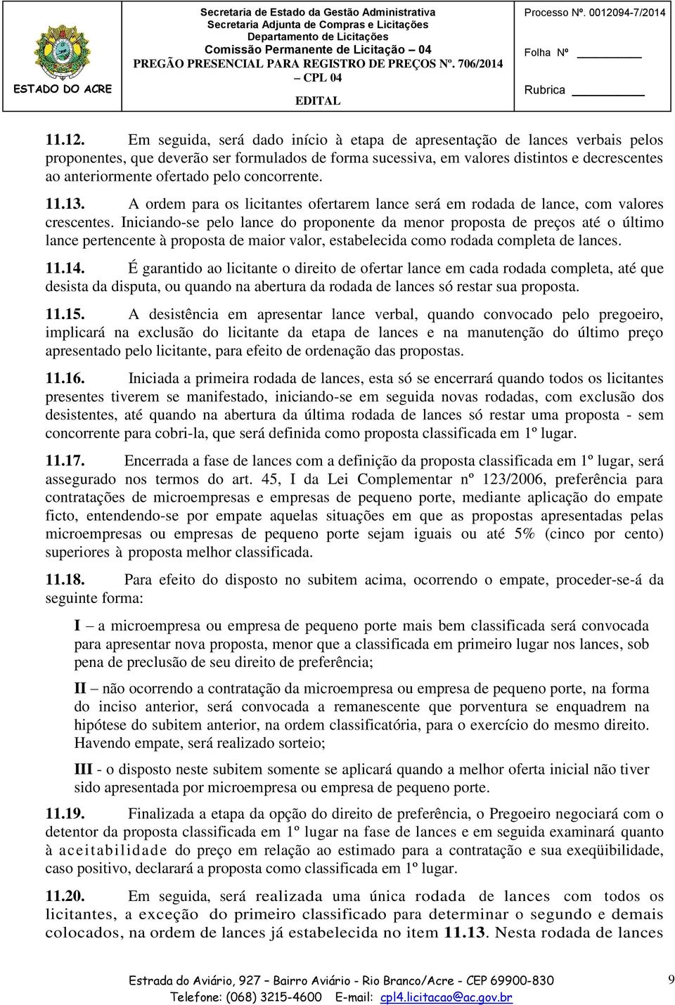 pelo concorrente. 11.13. A ordem para os licitantes ofertarem lance será em rodada de lance, com valores crescentes.