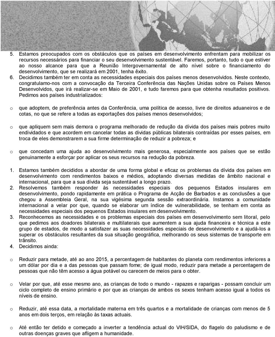 Decidimos também ter em conta as necessidades especiais dos países menos desenvolvidos.