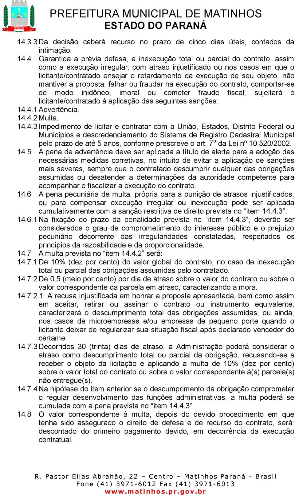 execução de seu objeto, não mantiver a proposta, falhar ou fraudar na execução do contrato, comportar-se de modo inidôneo, imoral ou cometer fraude fiscal, sujeitará o licitante/contratado à