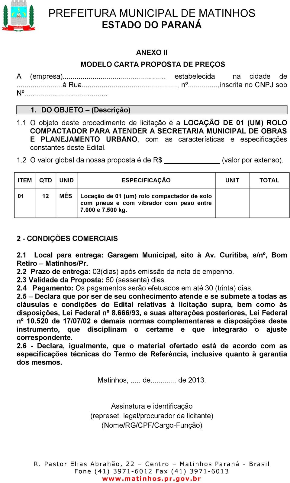 constantes deste Edital. 1.2 O valor global da nossa proposta é de R$ (valor por extenso).