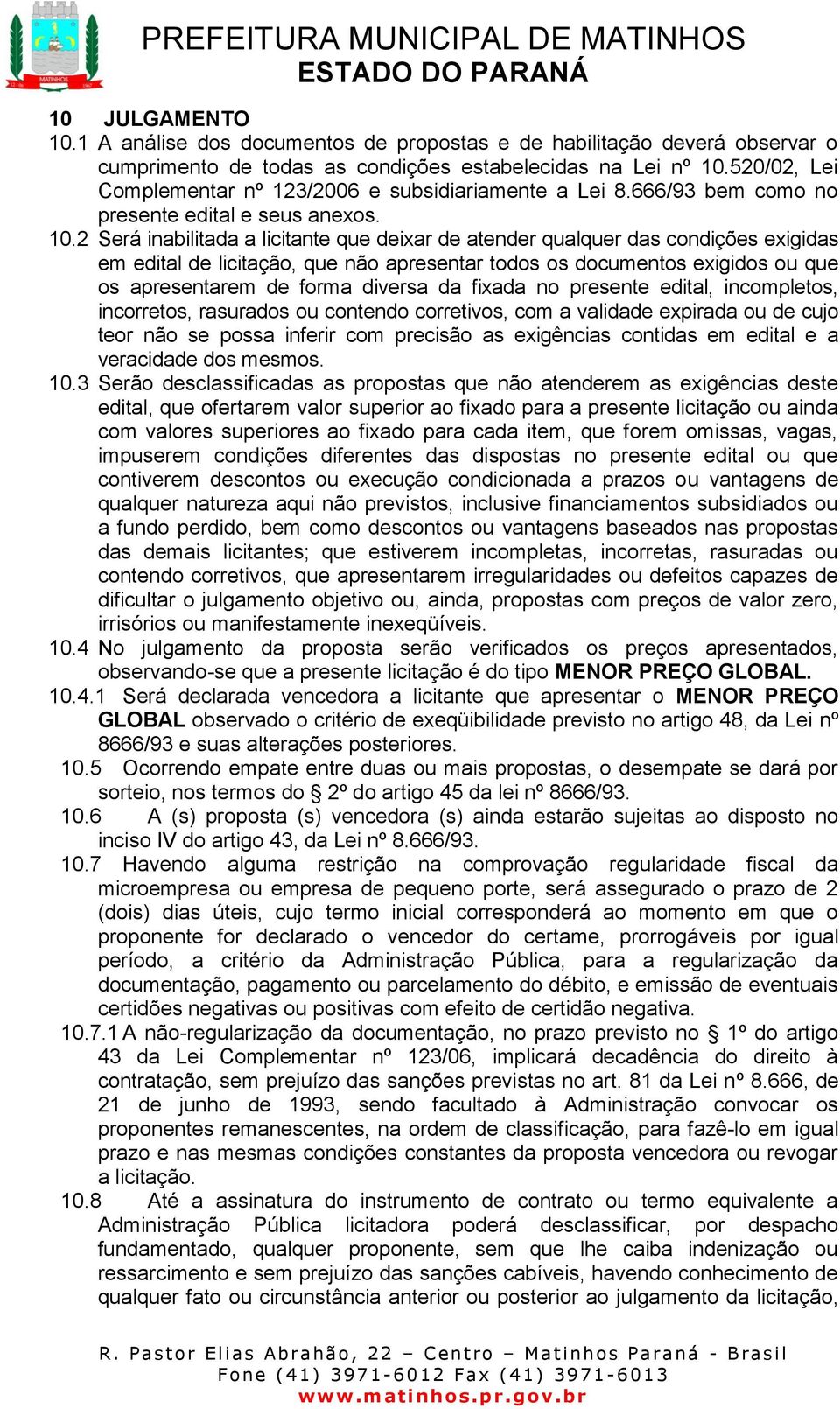 2 Será inabilitada a licitante que deixar de atender qualquer das condições exigidas em edital de licitação, que não apresentar todos os documentos exigidos ou que os apresentarem de forma diversa da