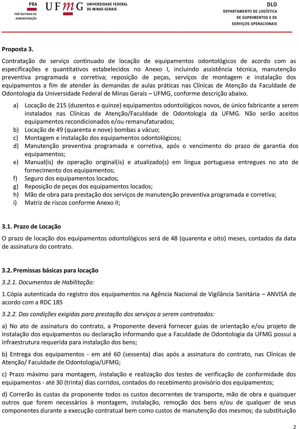 preventiva programada e corretiva; reposição de peças, serviços de montagem e instalação dos equipamentos a fim de atender às demandas de aulas práticas nas Clínicas de Atenção da Faculdade de