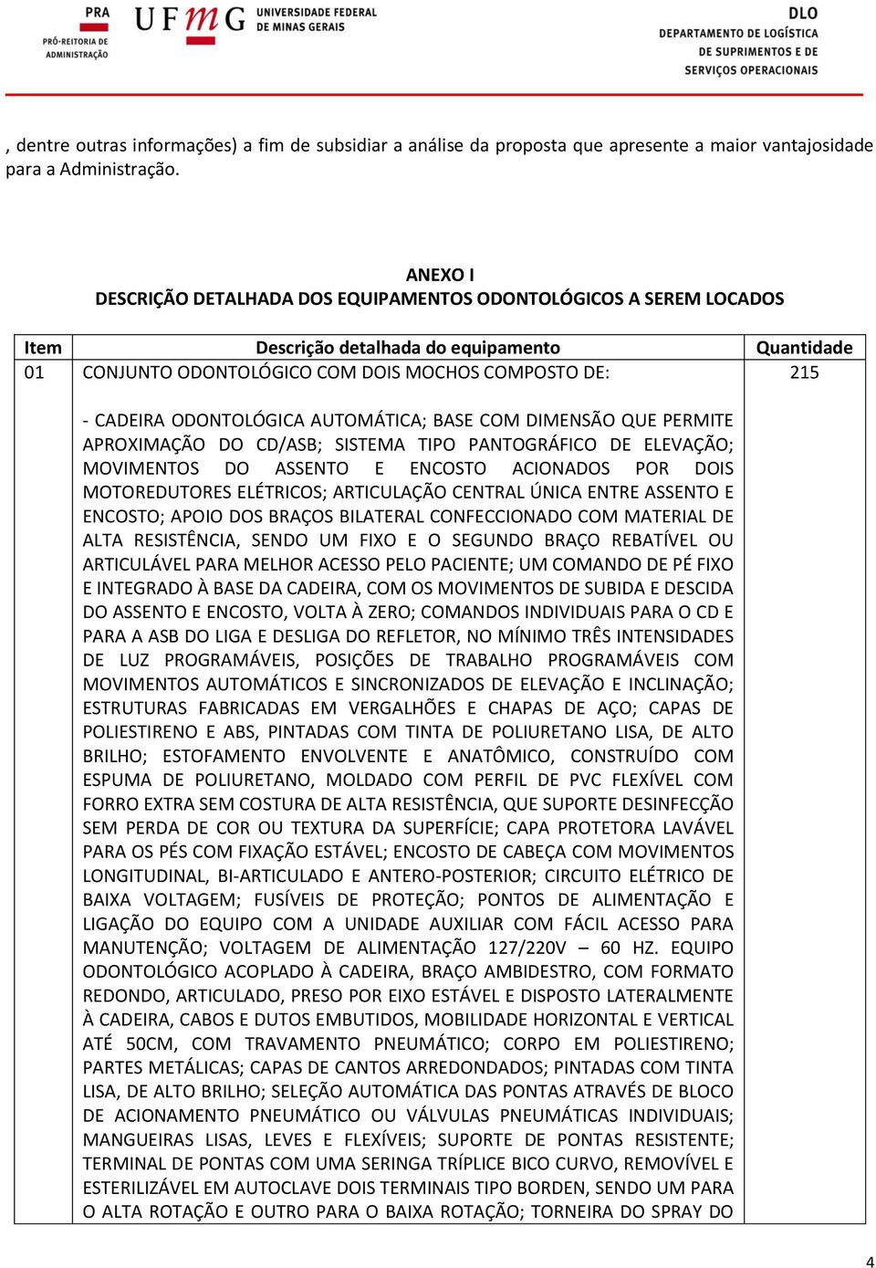 ODONTOLÓGICA AUTOMÁTICA; BASE COM DIMENSÃO QUE PERMITE APROXIMAÇÃO DO CD/ASB; SISTEMA TIPO PANTOGRÁFICO DE ELEVAÇÃO; MOVIMENTOS DO ASSENTO E ENCOSTO ACIONADOS POR DOIS MOTOREDUTORES ELÉTRICOS;