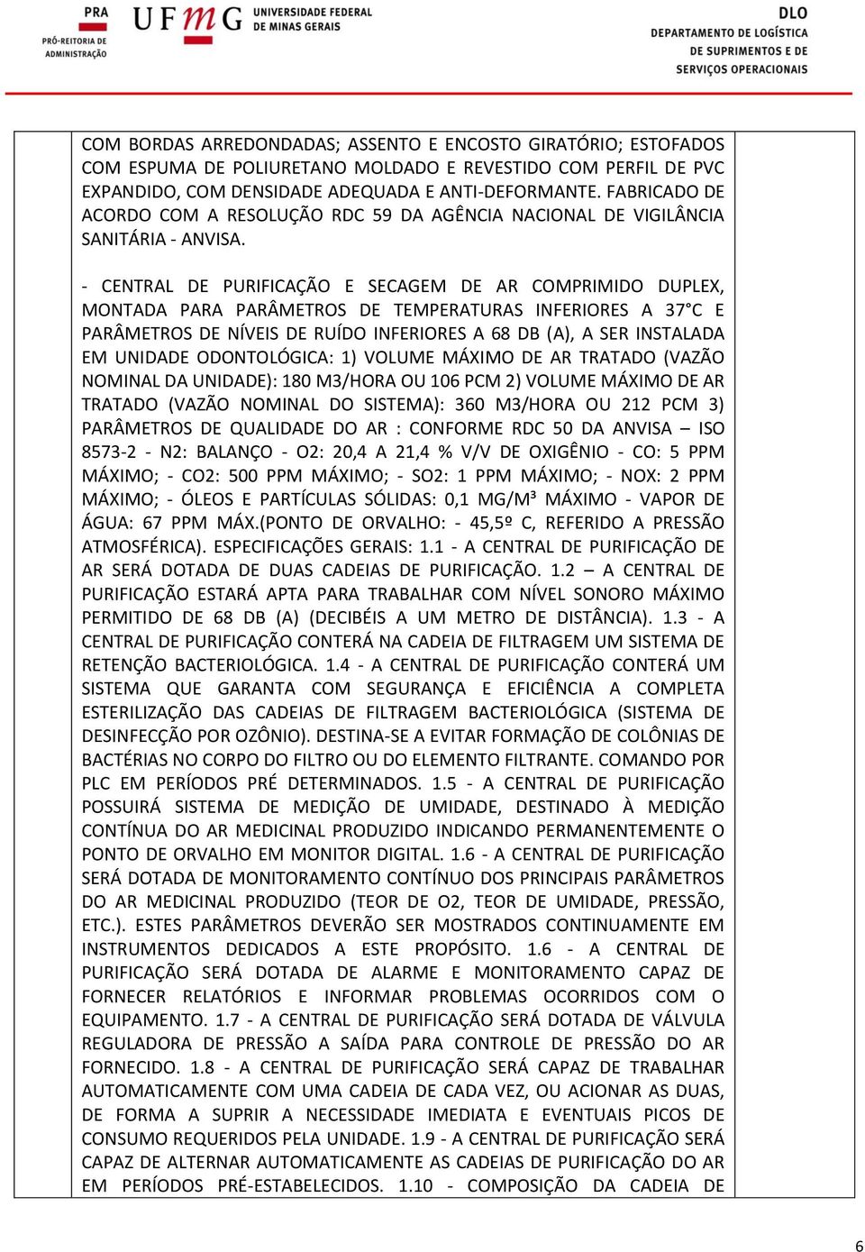 - CENTRAL DE PURIFICAÇÃO E SECAGEM DE AR COMPRIMIDO DUPLEX, MONTADA PARA PARÂMETROS DE TEMPERATURAS INFERIORES A 37 C E PARÂMETROS DE NÍVEIS DE RUÍDO INFERIORES A 68 DB (A), A SER INSTALADA EM