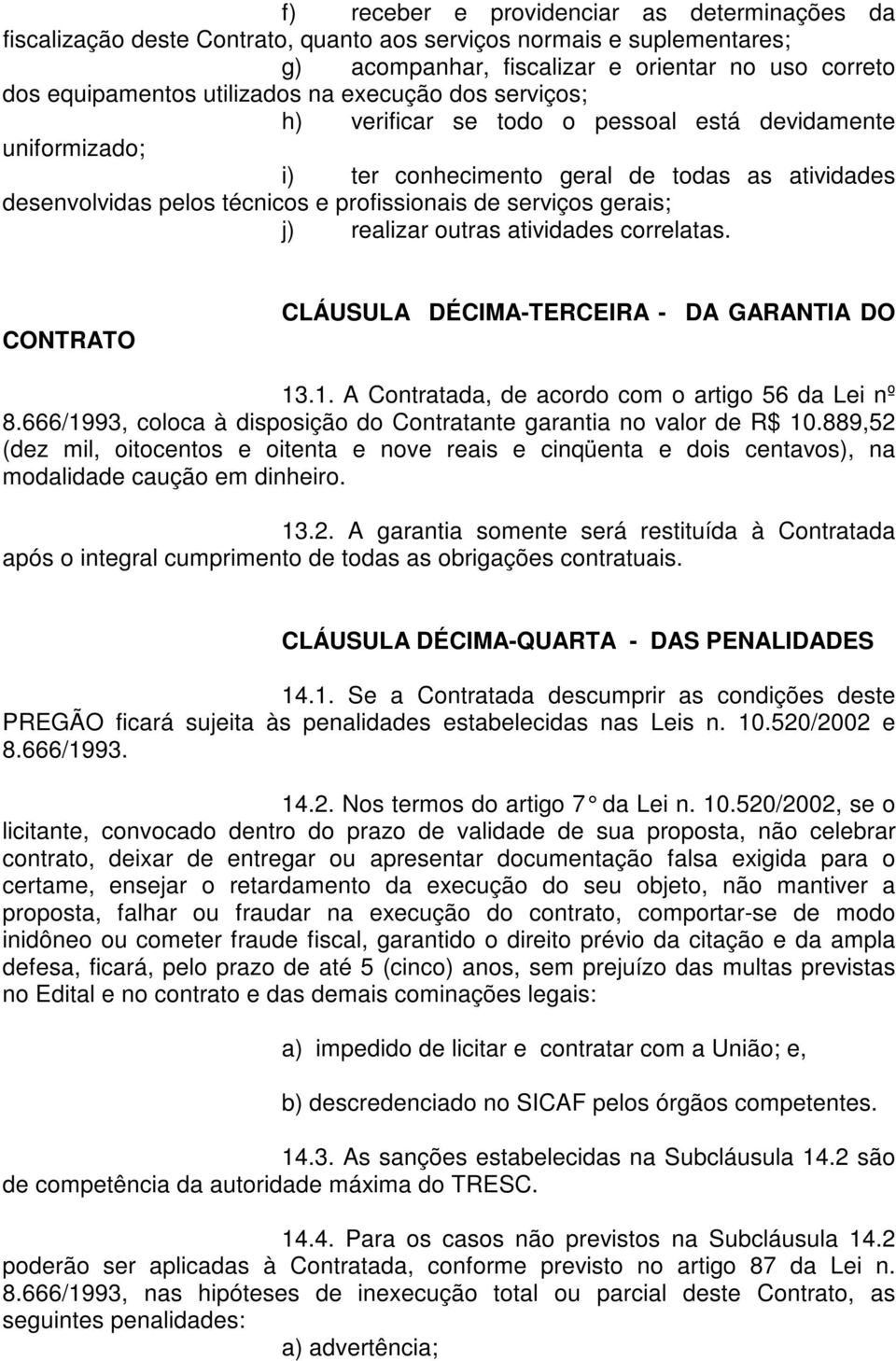 gerais; j) realizar outras atividades correlatas. CONTRATO CLÁUSULA DÉCIMA-TERCEIRA - DA GARANTIA DO 13.1. A Contratada, de acordo com o artigo 56 da Lei nº 8.