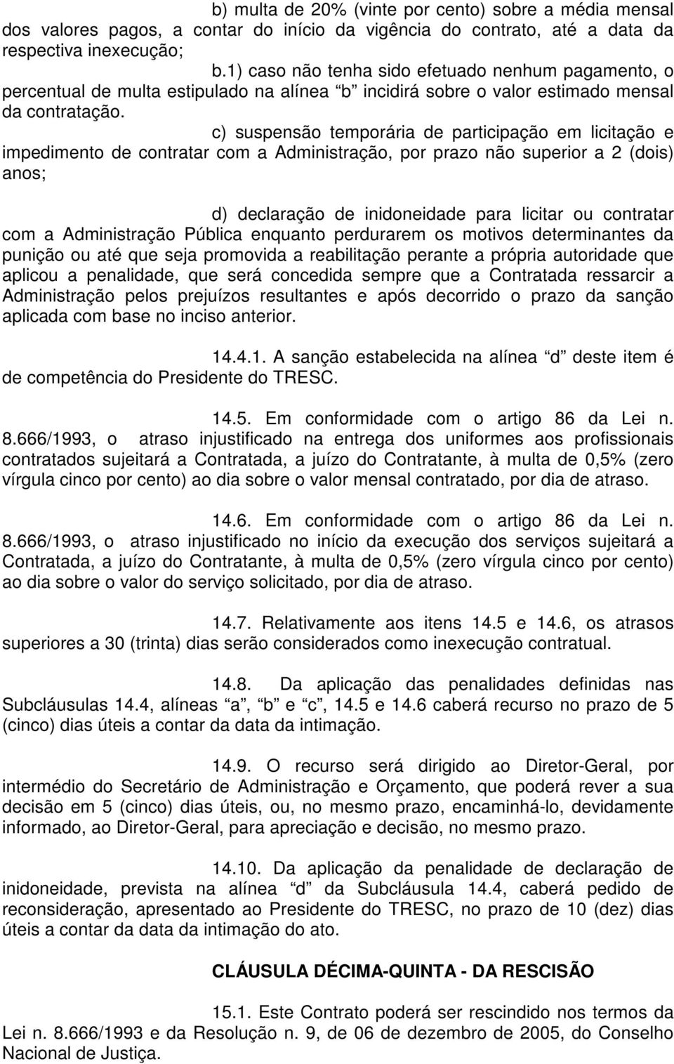 c) suspensão temporária de participação em licitação e impedimento de contratar com a Administração, por prazo não superior a 2 (dois) anos; d) declaração de inidoneidade para licitar ou contratar