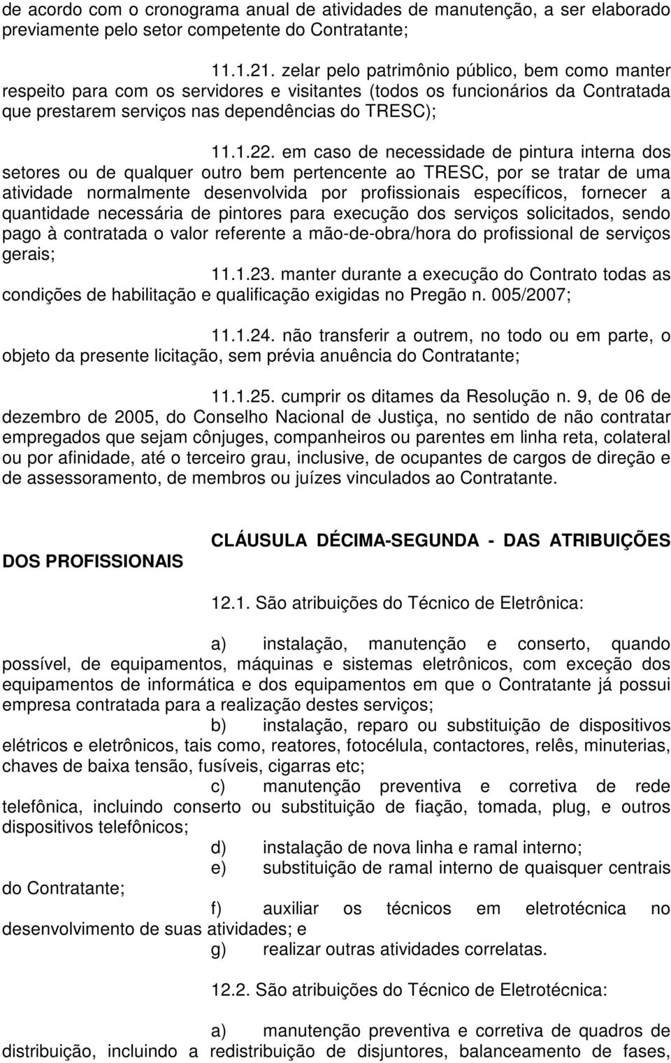 em caso de necessidade de pintura interna dos setores ou de qualquer outro bem pertencente ao TRESC, por se tratar de uma atividade normalmente desenvolvida por profissionais específicos, fornecer a