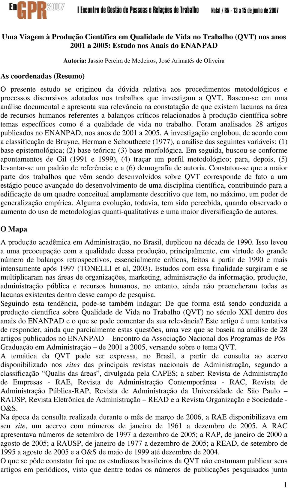 Baseou-se em uma análise documental e apresenta sua relevância na constatação de que existem lacunas na área de recursos humanos referentes a balanços críticos relacionados à produção científica