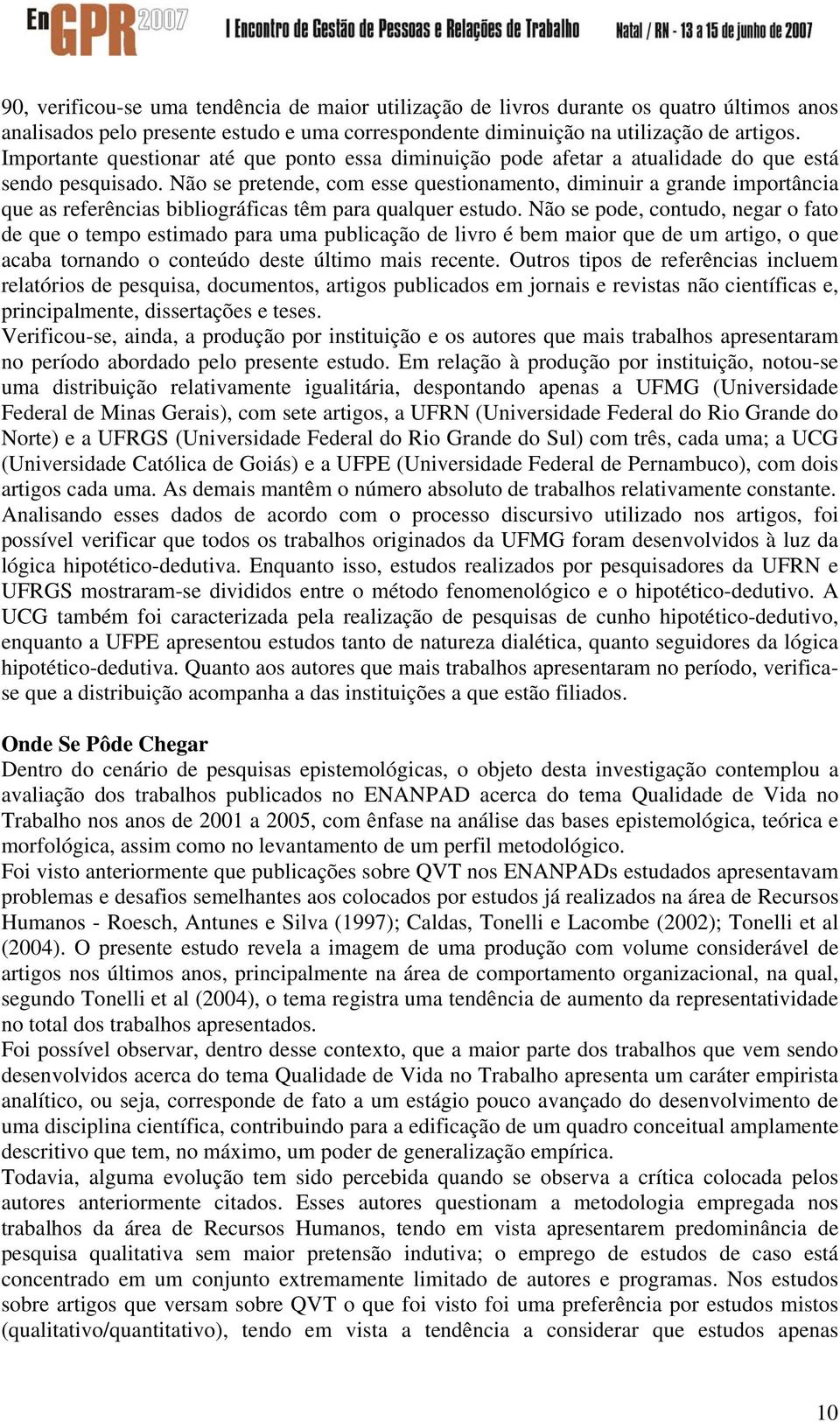 Não se pretende, com esse questionamento, diminuir a grande importância que as referências bibliográficas têm para qualquer estudo.