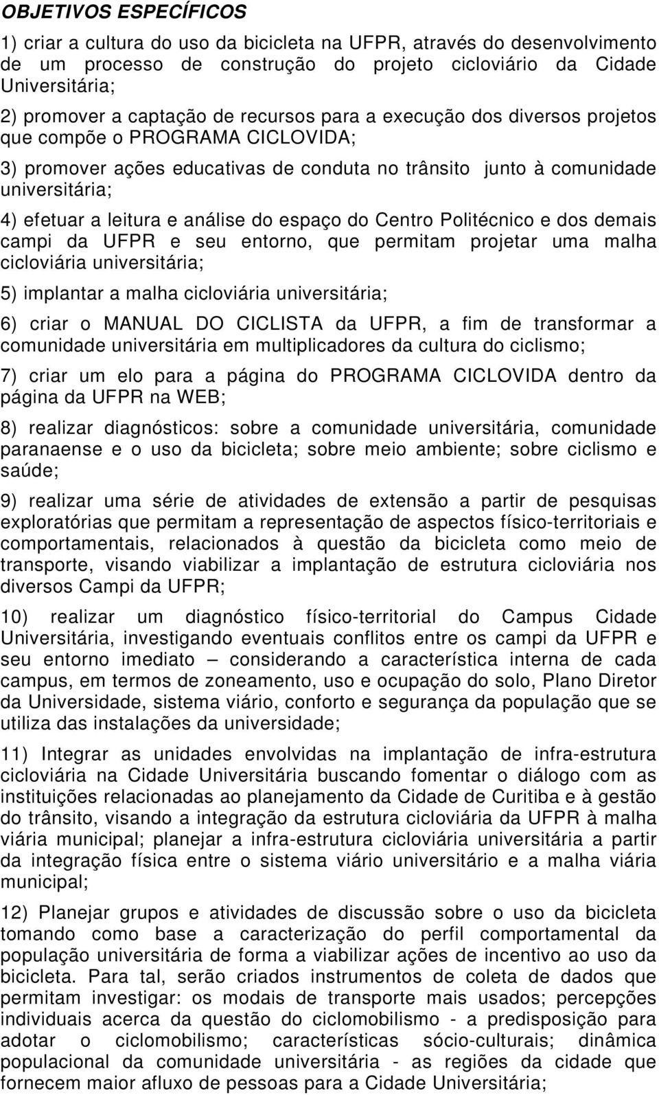 espaço do Centro Politécnico e dos demais campi da UFPR e seu entorno, que permitam projetar uma malha cicloviária universitária; 5) implantar a malha cicloviária universitária; 6) criar o MANUAL DO