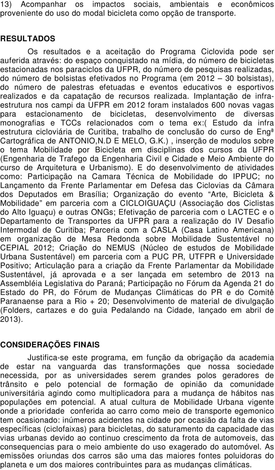 pesquisas realizadas, do número de bolsistas efetivados no Programa (em 2012 30 bolsistas), do número de palestras efetuadas e eventos educativos e esportivos realizados e da capatação de recursos