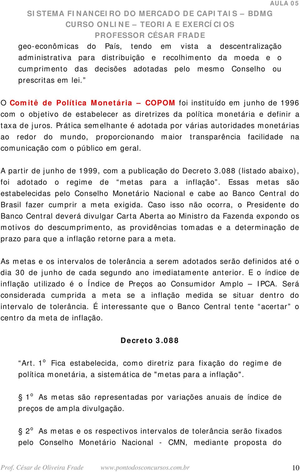 Prática semelhante é adotada por várias autoridades monetárias ao redor do mundo, proporcionando maior transparência facilidade na comunicação com o público em geral.