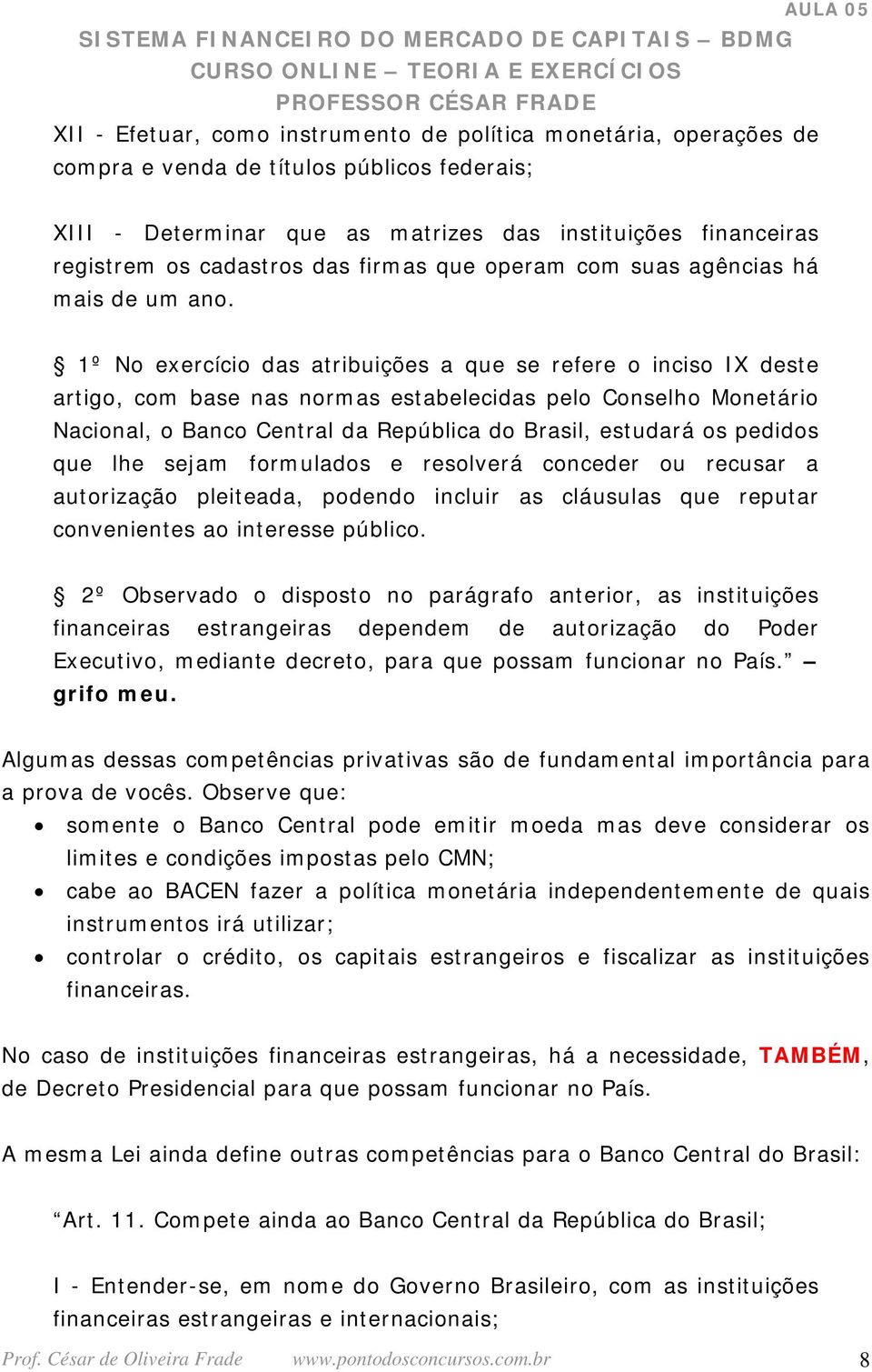 1º No exercício das atribuições a que se refere o inciso IX deste artigo, com base nas normas estabelecidas pelo Conselho Monetário Nacional, o Banco Central da República do Brasil, estudará os