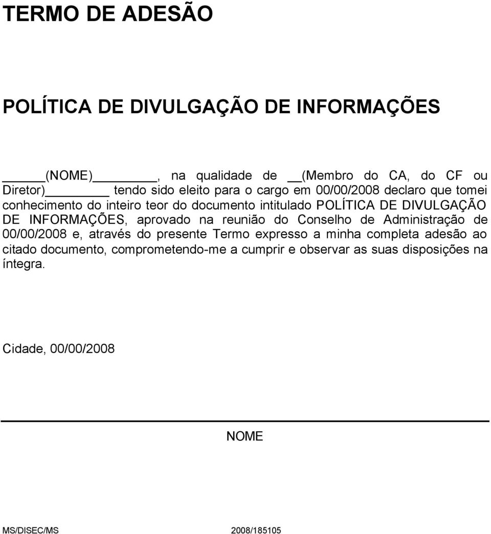 DIVULGAÇÃO DE INFORMAÇÕES, aprovado na reunião do Conselho de Administração de 00/00/2008 e, através do presente Termo