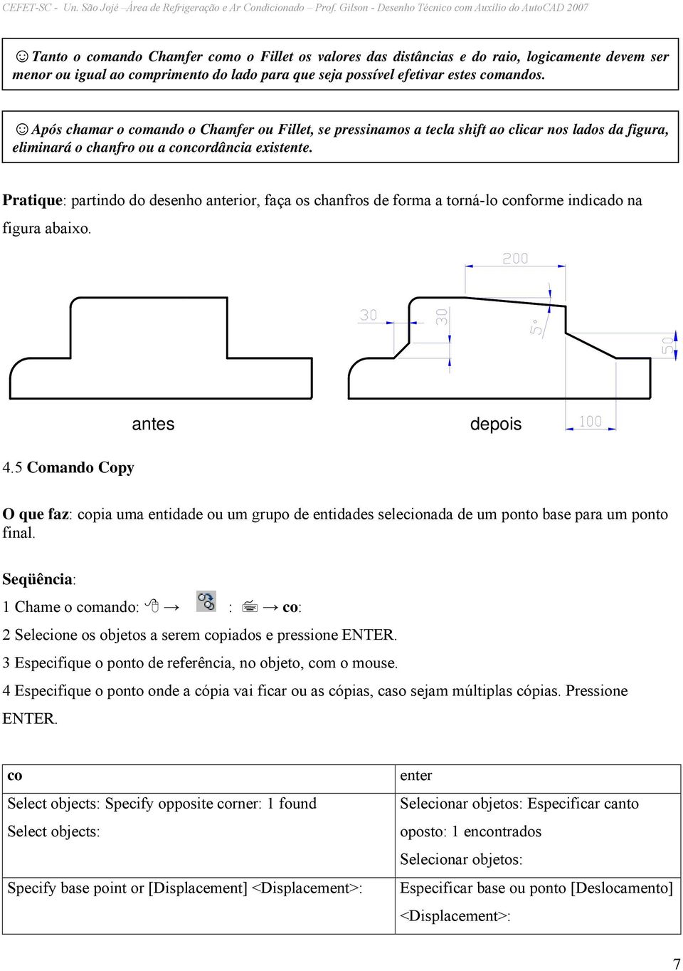 Pratique: partindo do desenho anterior, faça os chanfros de forma a torná-lo conforme indicado na figura abaixo. antes depois 4.