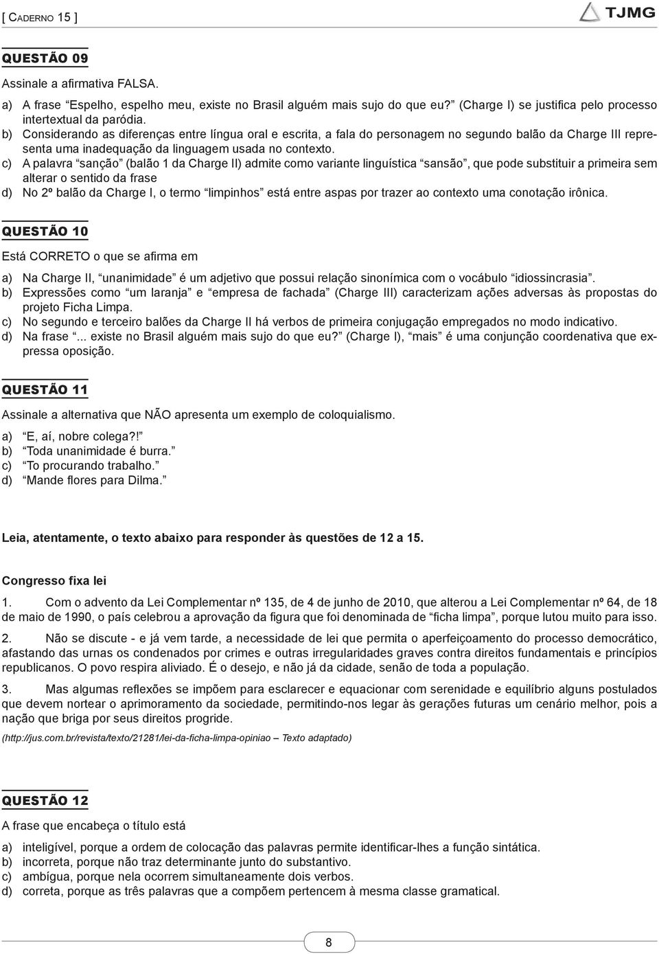 c) A palavra sanção (balão 1 da Charge II) admite como variante linguística sansão, que pode substituir a primeira sem alterar o sentido da frase d) No 2º balão da Charge I, o termo limpinhos está