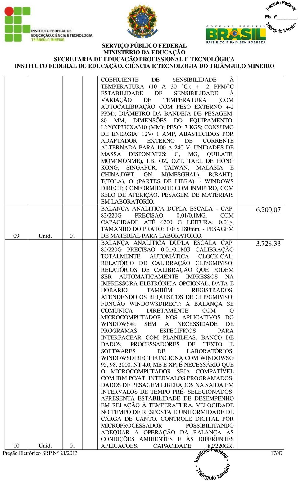 DISPONÍVEIS: G, MG, QUILATE, MOM(MONME), LB, OZ, OZT, TAEL DE HONG KONG, SINGAPUR, TAIWAN, MALASIA E CHINA,DWT, GN, M(MESGHAL), B(BAHT), T(TOLA), O (PARTES DE LIBRA): - WINDOWS DIRECT; CONFORMIDADE