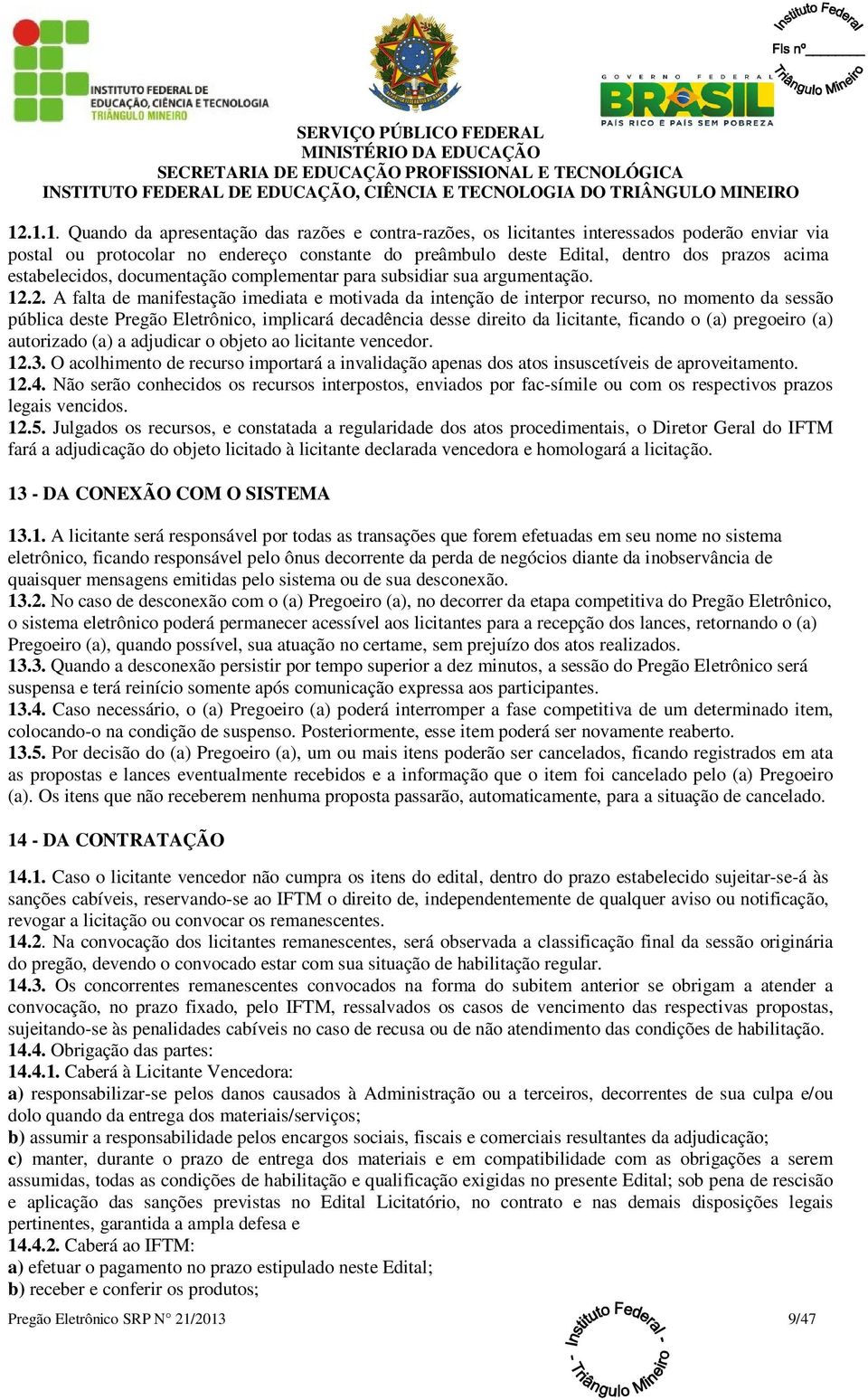 2. A falta de manifestação imediata e motivada da intenção de interpor recurso, no momento da sessão pública deste Pregão Eletrônico, implicará decadência desse direito da licitante, ficando o (a)