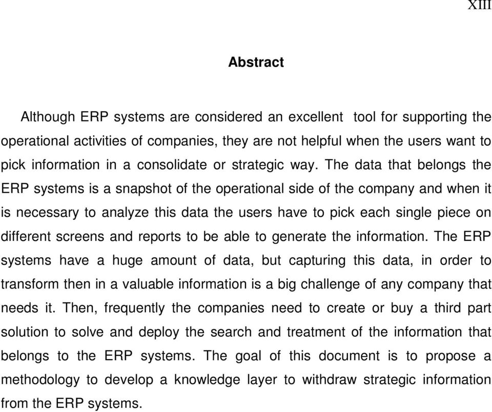 The data that belongs the ERP systems is a snapshot of the operational side of the company and when it is necessary to analyze this data the users have to pick each single piece on different screens