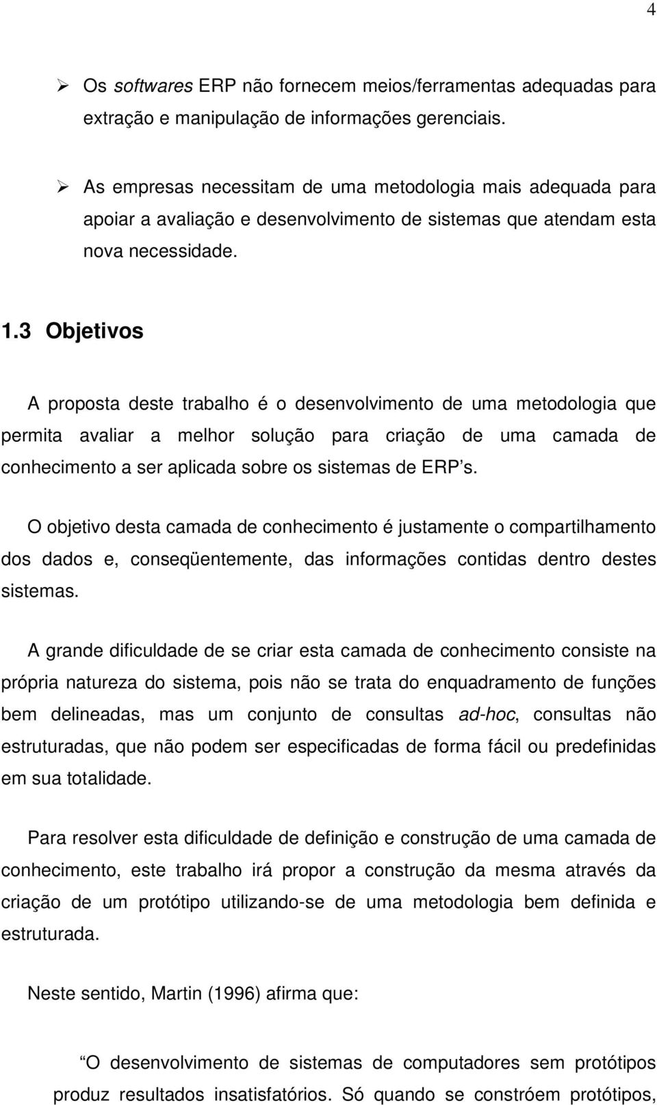 3 Objetivos A proposta deste trabalho é o desenvolvimento de uma metodologia que permita avaliar a melhor solução para criação de uma camada de conhecimento a ser aplicada sobre os sistemas de ERP s.