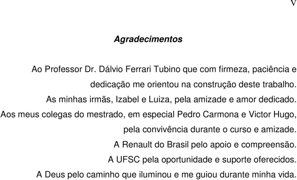 As minhas irmãs, Izabel e Luiza, pela amizade e amor dedicado.