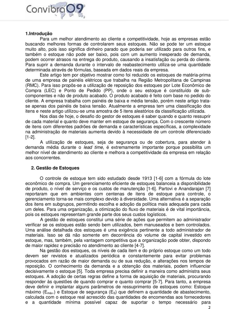 demanda, podem ocorrer atrasos na entrega do produto, causando a insatisfação ou perda do cliente.