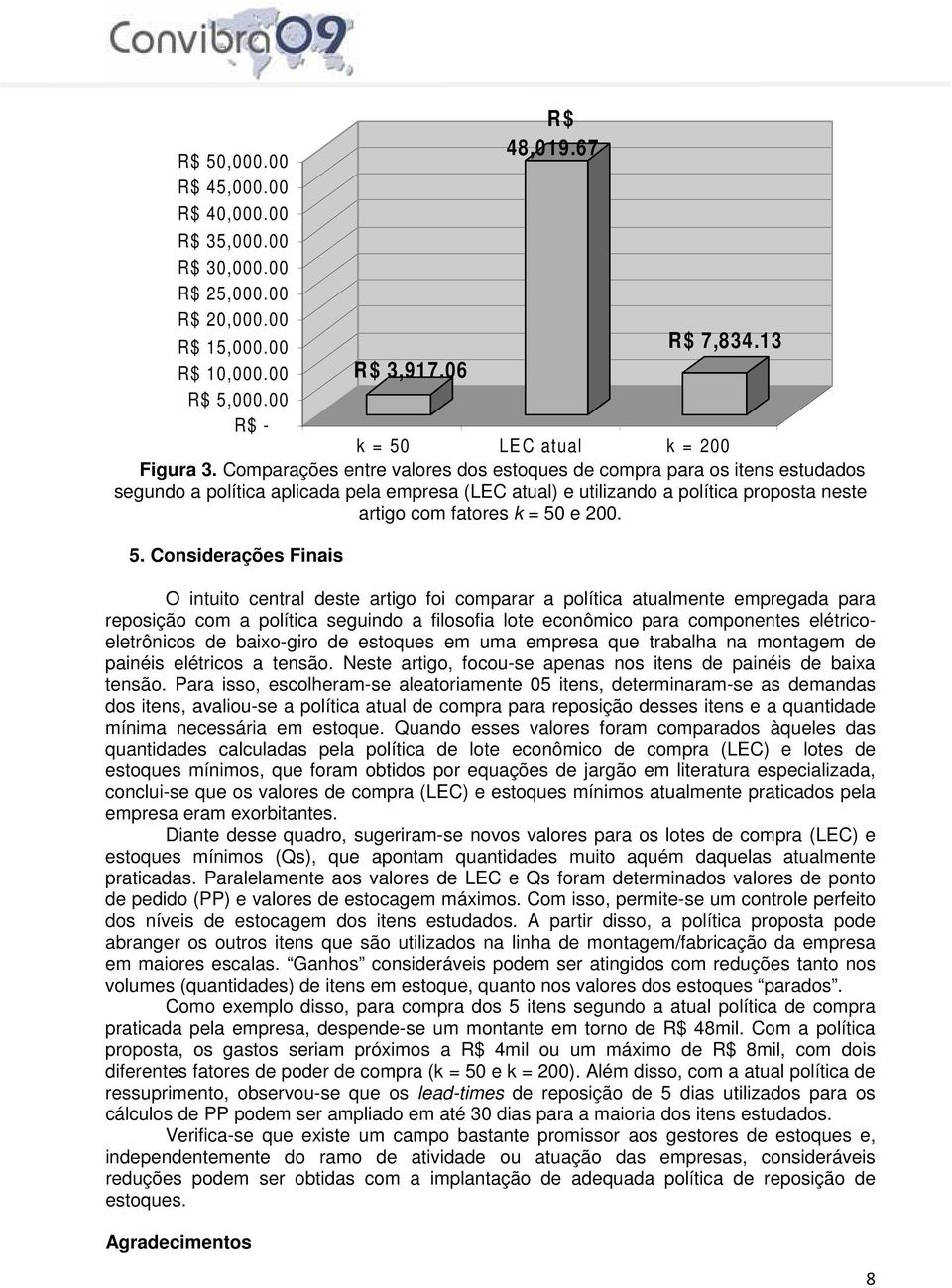 Comparações entre valores dos estoques de compra para os itens estudados segundo a política aplicada pela empresa (LEC atual) e utilizando a política proposta neste artigo com fatores k = 50