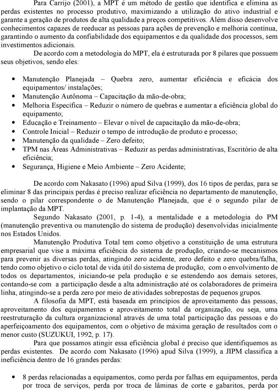 Além disso desenvolve conhecimentos capazes de reeducar as pessoas para ações de prevenção e melhoria contínua, garantindo o aumento da confiabilidade dos equipamentos e da qualidade dos processos,