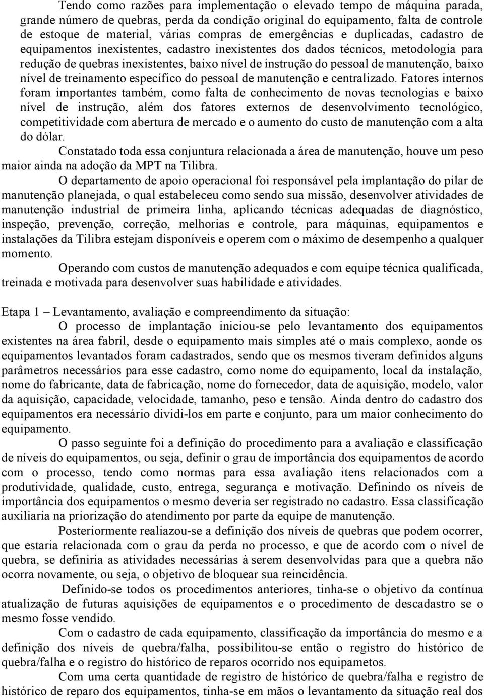 manutenção, baixo nível de treinamento específico do pessoal de manutenção e centralizado.