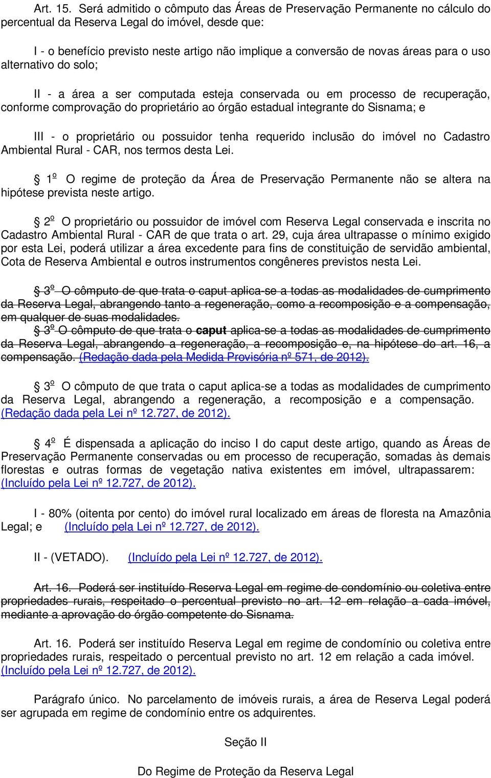 áreas para o uso alternativo do solo; II - a área a ser computada esteja conservada ou em processo de recuperação, conforme comprovação do proprietário ao órgão estadual integrante do Sisnama; e III